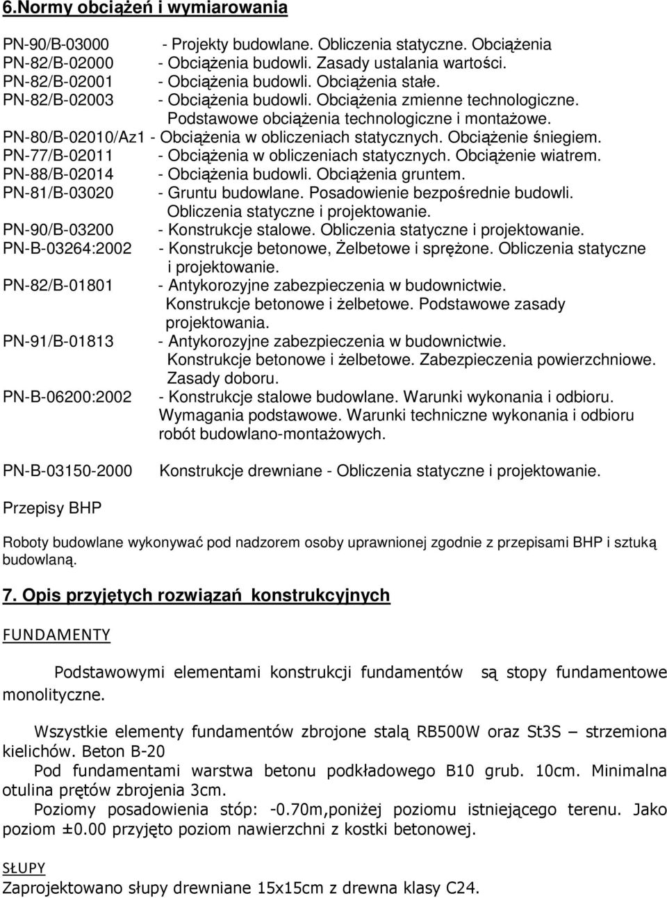 ObciąŜenie śniegiem. PN-77/B-02011 - ObciąŜenia w obliczeniach statycznych. ObciąŜenie wiatrem. PN-88/B-02014 - ObciąŜenia budowli. ObciąŜenia gruntem. PN-81/B-03020 - Gruntu budowlane.