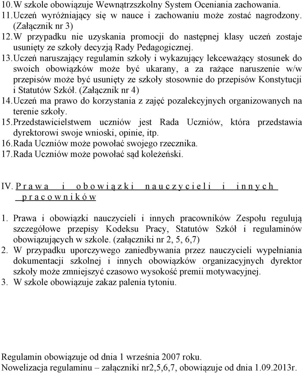 Uczeń naruszający regulamin szkoły i wykazujący lekceważący stosunek do swoich obowiązków może być ukarany, a za rażące naruszenie w/w przepisów może być usunięty ze szkoły stosownie do przepisów