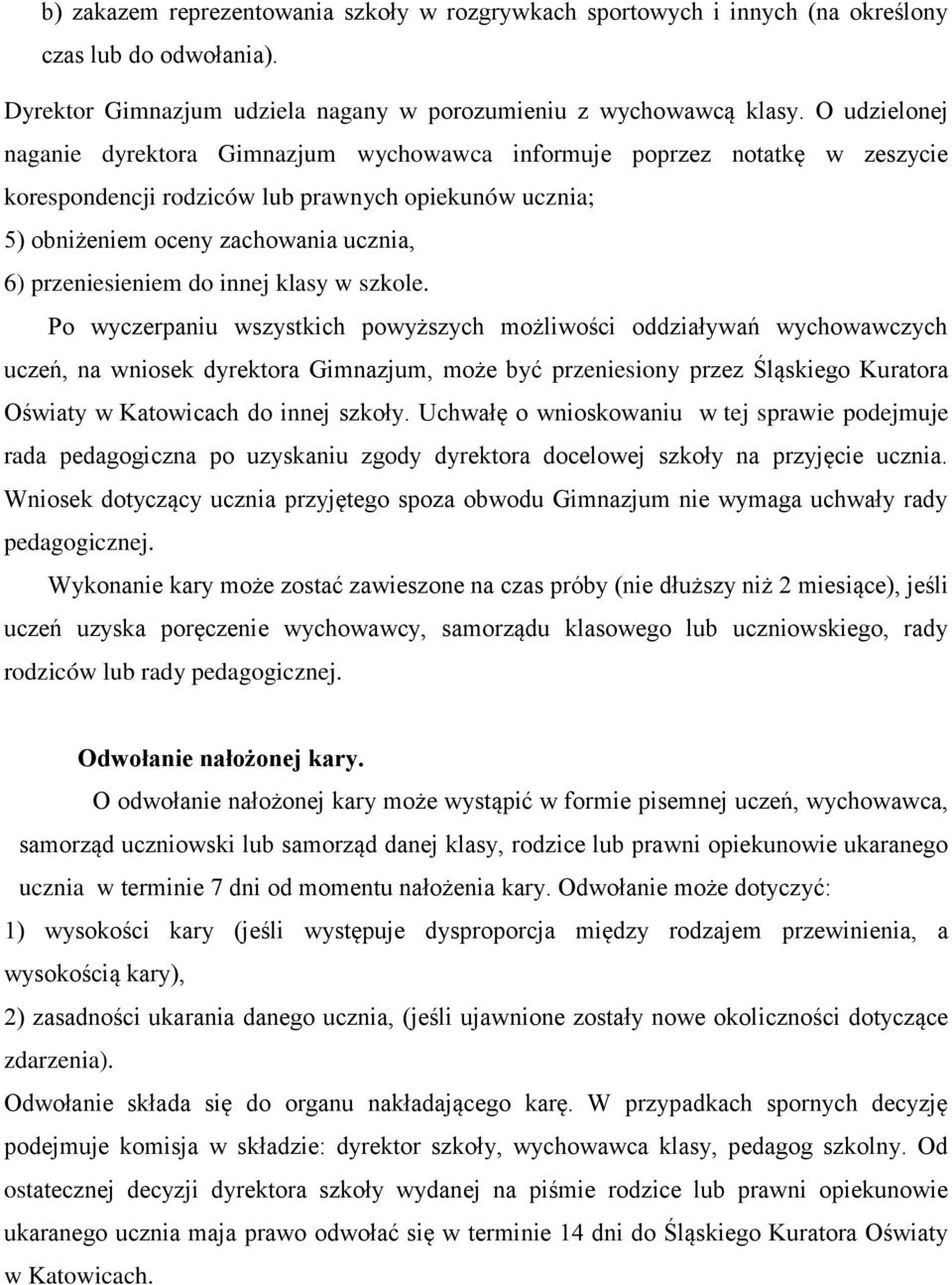 szkole. Po wyczerpaniu wszystkich powyższych możliwo ci oddziaływań wychowawczych uczeń, na wniosek a Gimnazjum, może być przeniesiony przez ląskiego Kuratora O wiaty w Katowicach do innej szkoły.