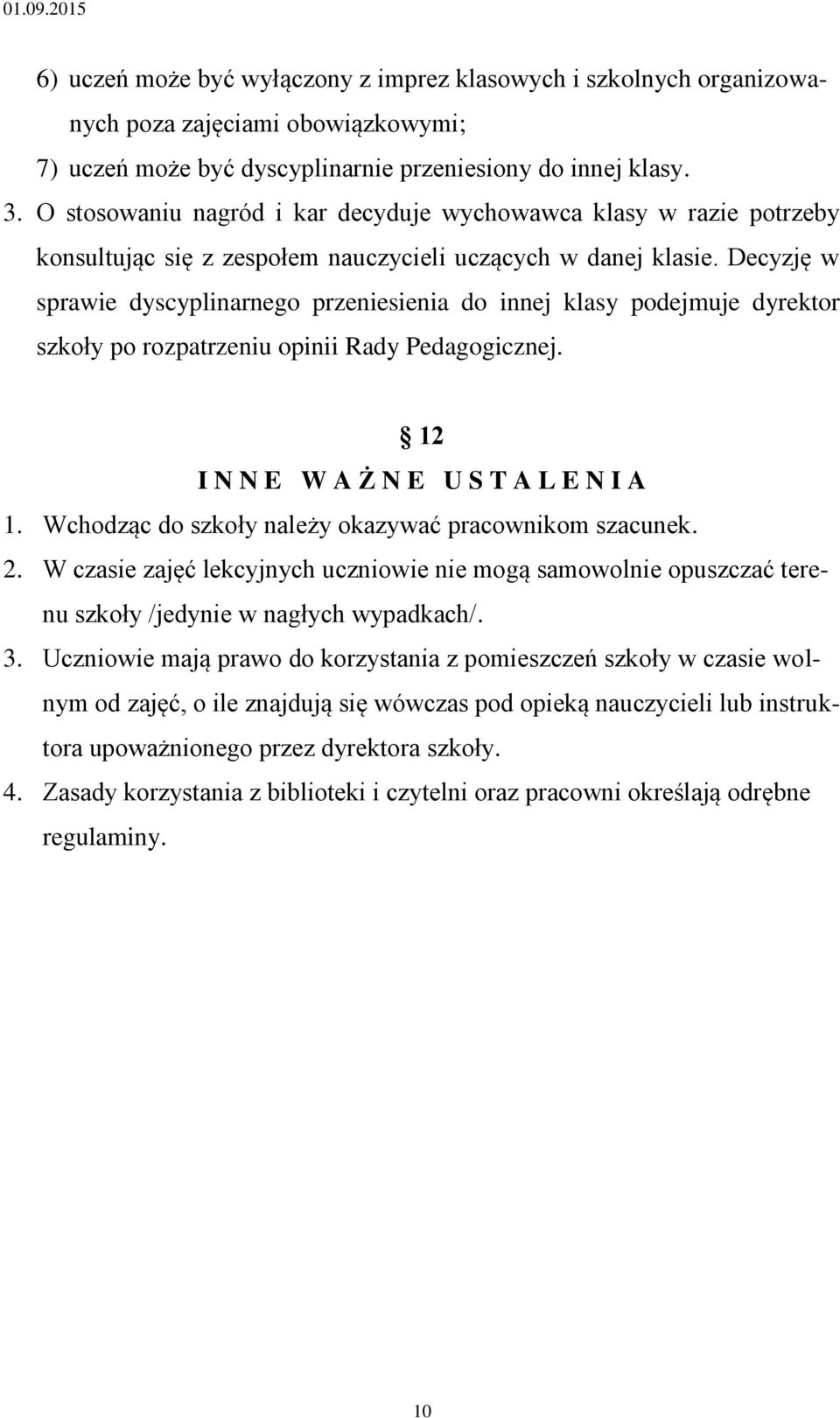 Decyzję w sprawie dyscyplinarnego przeniesienia do innej klasy podejmuje dyrektor szkoły po rozpatrzeniu opinii Rady Pedagogicznej. 12 I N N E W A Ż N E U S T A L E N I A 1.