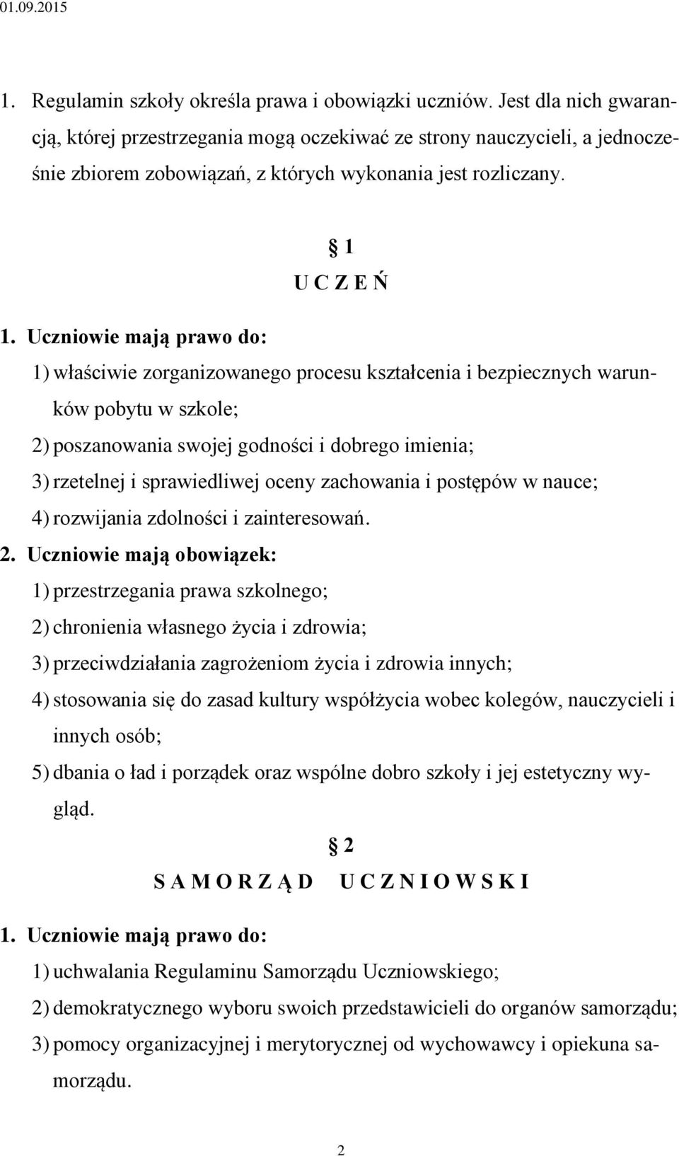 1 U C Z E Ń 1) właściwie zorganizowanego procesu kształcenia i bezpiecznych warunków pobytu w szkole; 2) poszanowania swojej godności i dobrego imienia; 3) rzetelnej i sprawiedliwej oceny zachowania