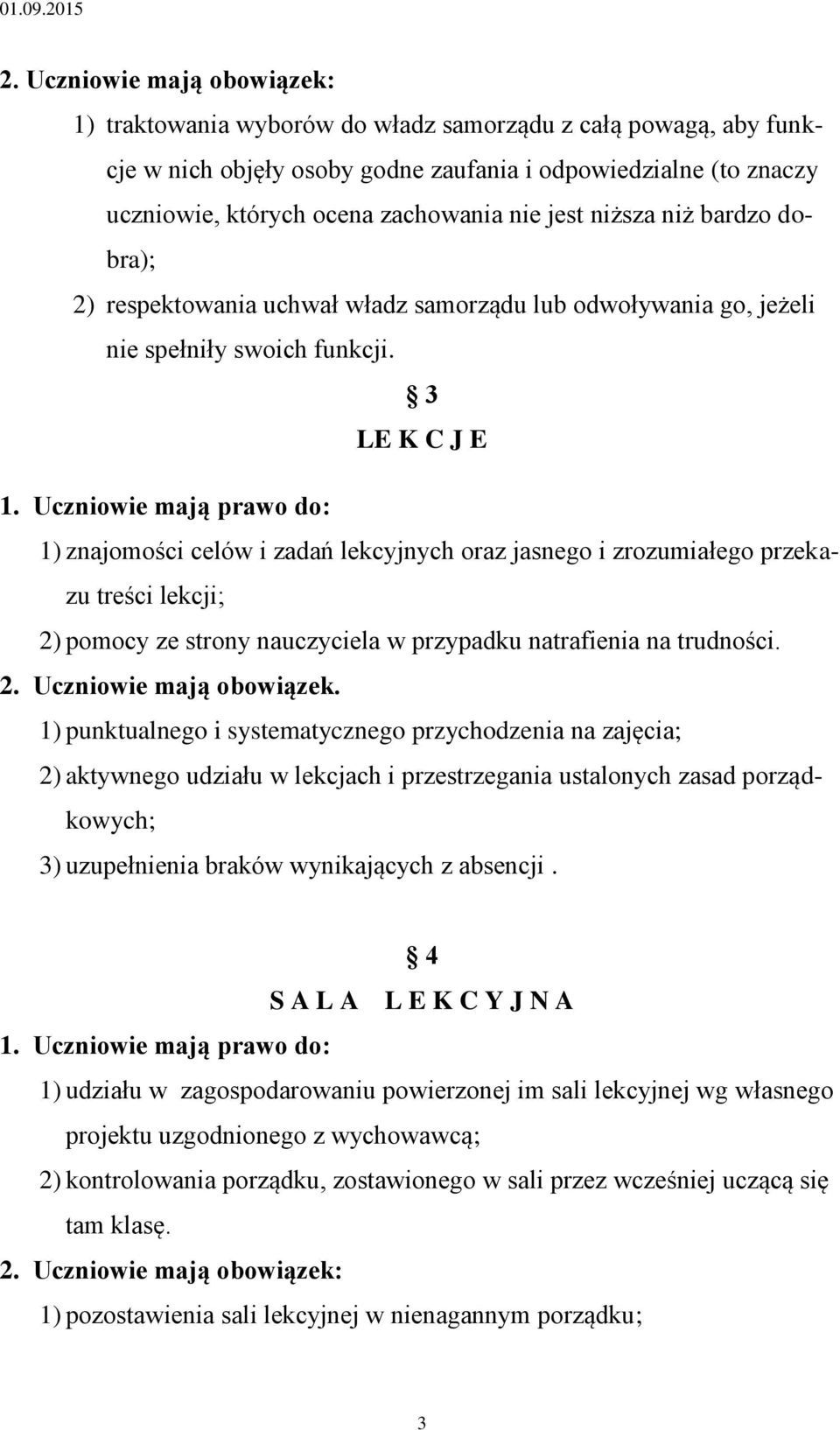 3 LE K C J E 1) znajomości celów i zadań lekcyjnych oraz jasnego i zrozumiałego przekazu treści lekcji; 2) pomocy ze strony nauczyciela w przypadku natrafienia na trudności. 2. Uczniowie mają obowiązek.