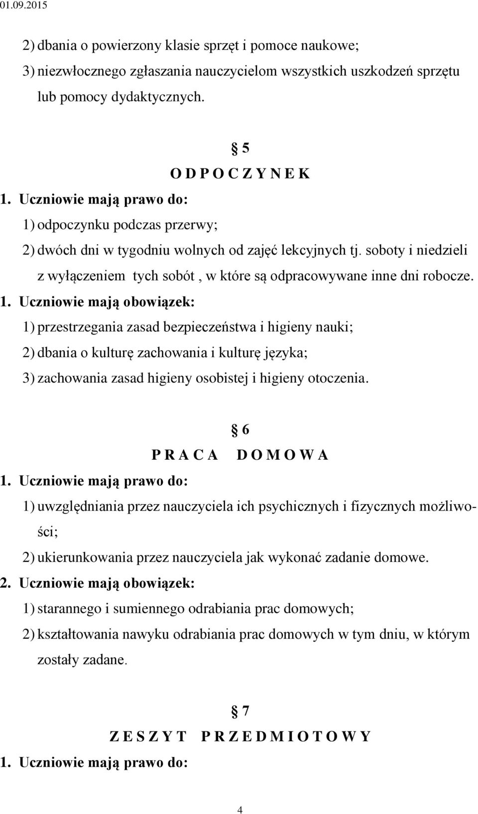 odpoczynku podczas przerwy; 2) dwóch dni w tygodniu wolnych od zajęć lekcyjnych tj. soboty i niedzieli z wyłączeniem tych sobót, w które są odpracowywane inne dni robocze. 1.