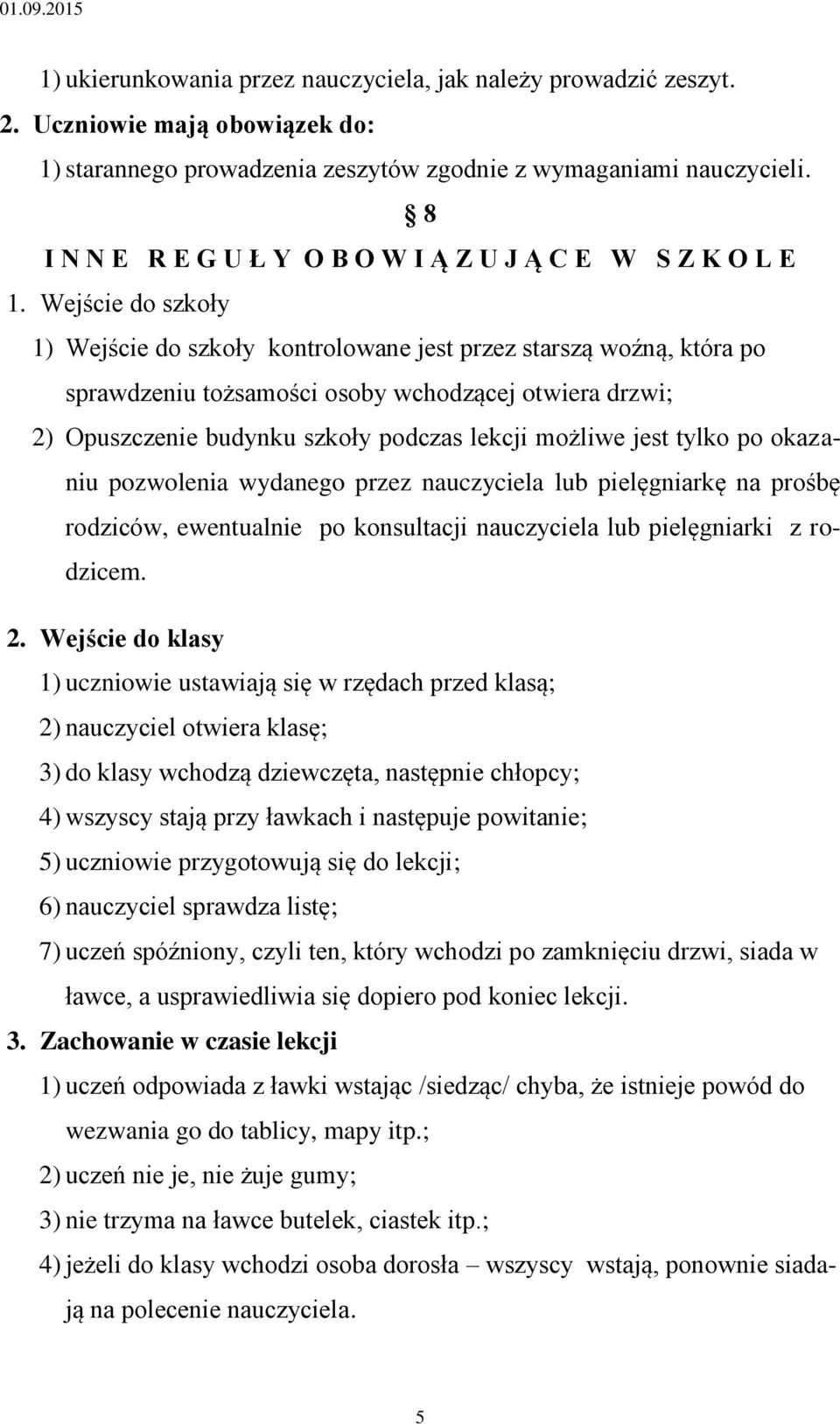 Wejście do szkoły 1) Wejście do szkoły kontrolowane jest przez starszą woźną, która po sprawdzeniu tożsamości osoby wchodzącej otwiera drzwi; 2) Opuszczenie budynku szkoły podczas lekcji możliwe jest