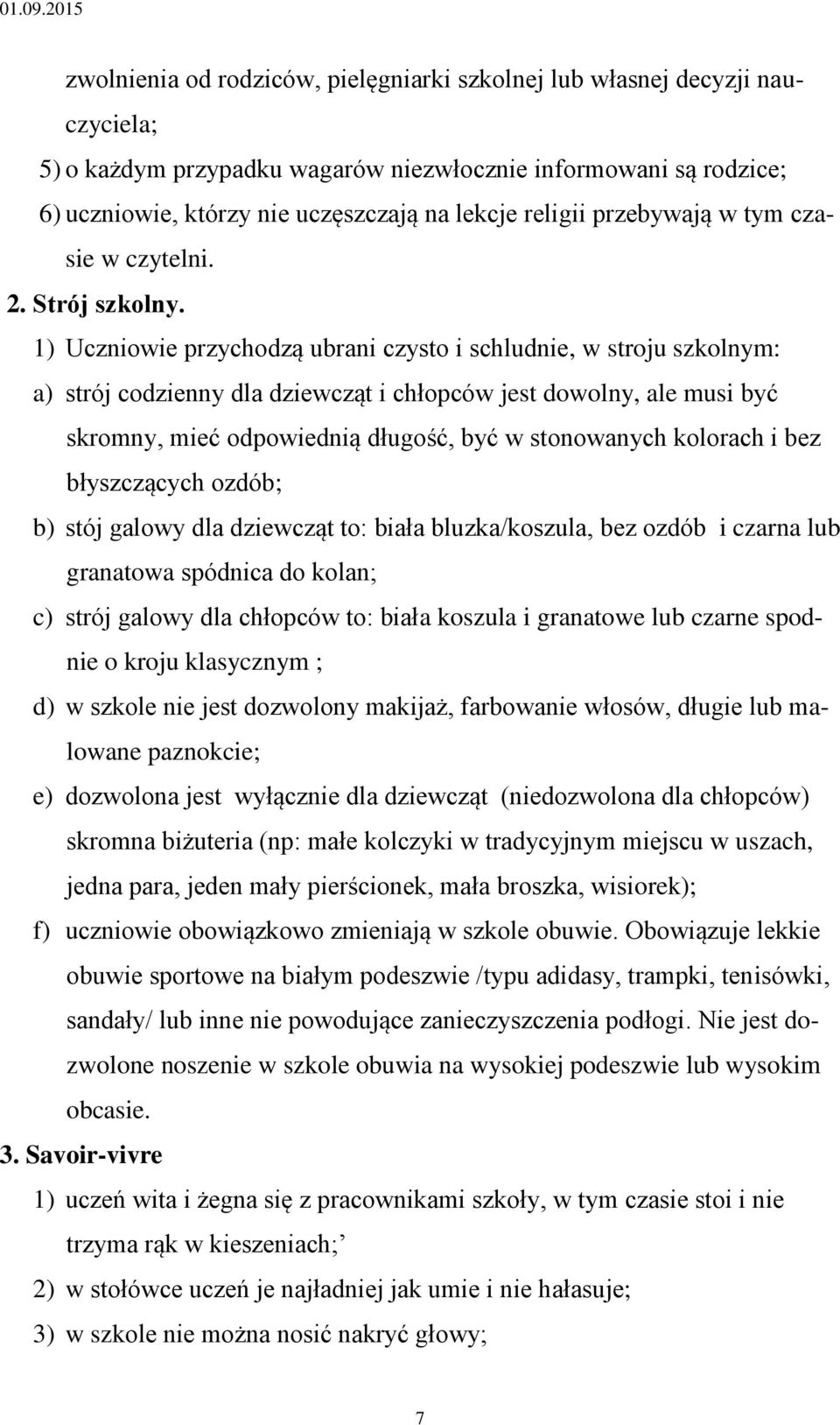 1) Uczniowie przychodzą ubrani czysto i schludnie, w stroju szkolnym: a) strój codzienny dla dziewcząt i chłopców jest dowolny, ale musi być skromny, mieć odpowiednią długość, być w stonowanych