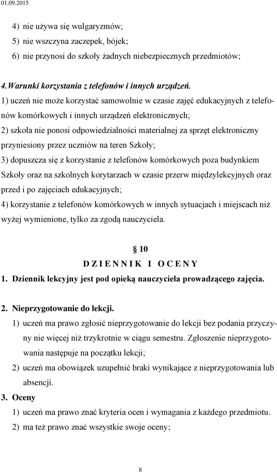 elektroniczny przyniesiony przez uczniów na teren Szkoły; 3) dopuszcza się z korzystanie z telefonów komórkowych poza budynkiem Szkoły oraz na szkolnych korytarzach w czasie przerw międzylekcyjnych