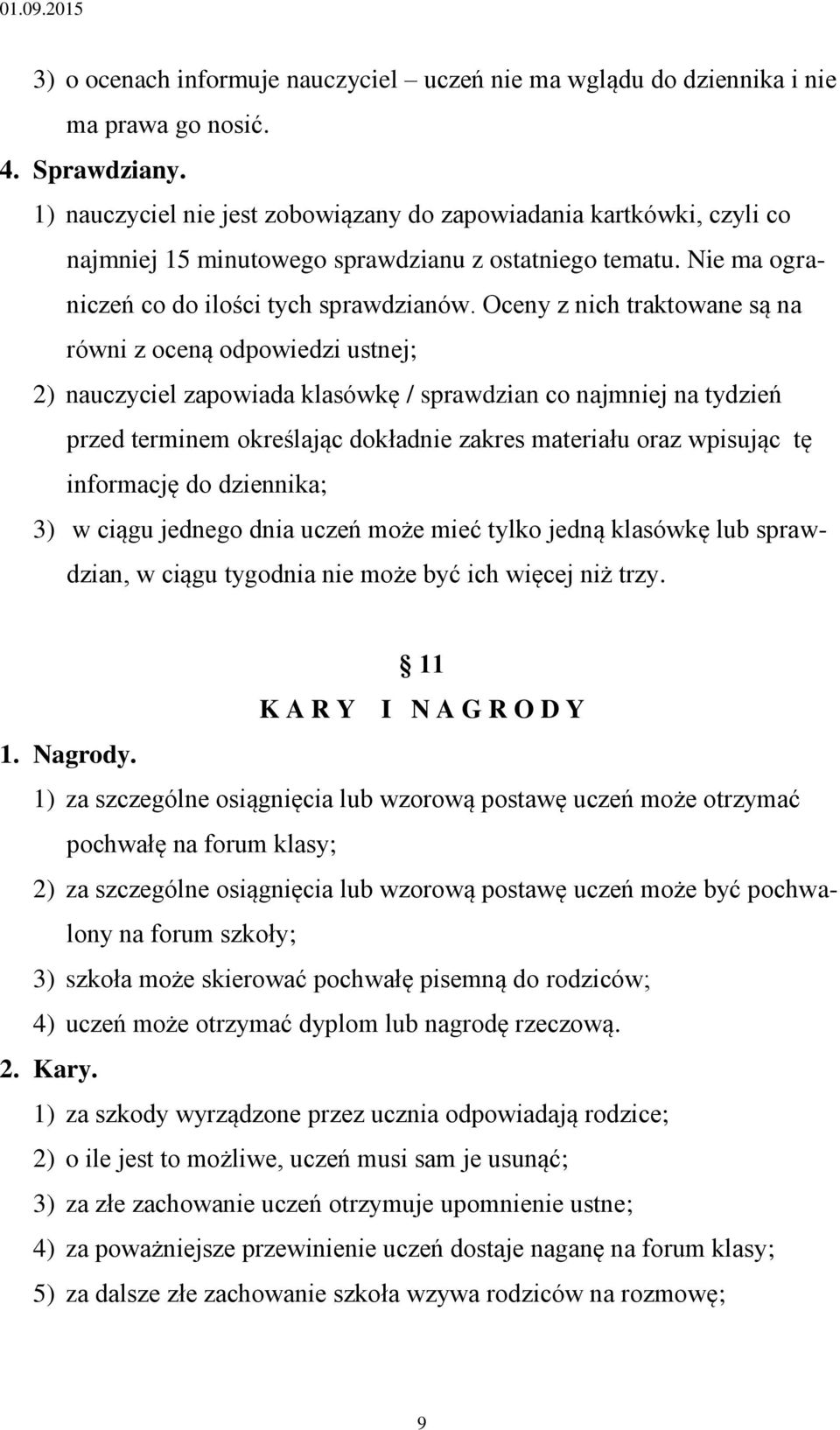 Oceny z nich traktowane są na równi z oceną odpowiedzi ustnej; 2) nauczyciel zapowiada klasówkę / sprawdzian co najmniej na tydzień przed terminem określając dokładnie zakres materiału oraz wpisując