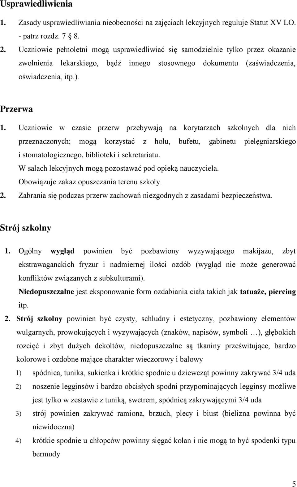 Uczniowie w czasie przerw przebywają na korytarzach szkolnych dla nich przeznaczonych; mogą korzystać z holu, bufetu, gabinetu pielęgniarskiego i stomatologicznego, biblioteki i sekretariatu.