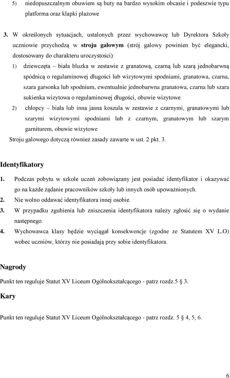 dziewczęta biała bluzka w zestawie z granatową, czarną lub szarą jednobarwną spódnicą o regulaminowej długości lub wizytowymi spodniami, granatowa, czarna, szara garsonka lub spodnium, ewentualnie