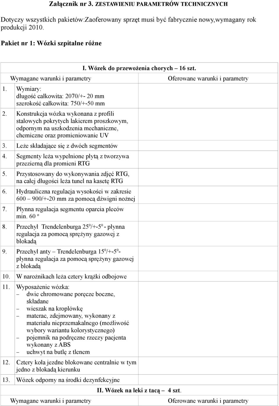 Segmenty leża wypełnione płytą z tworzywa przezierną dla promieni RTG 5. Przystosowany do wykonywania zdjęć RTG, na całej długości leża tunel na kasetę RTG 6.