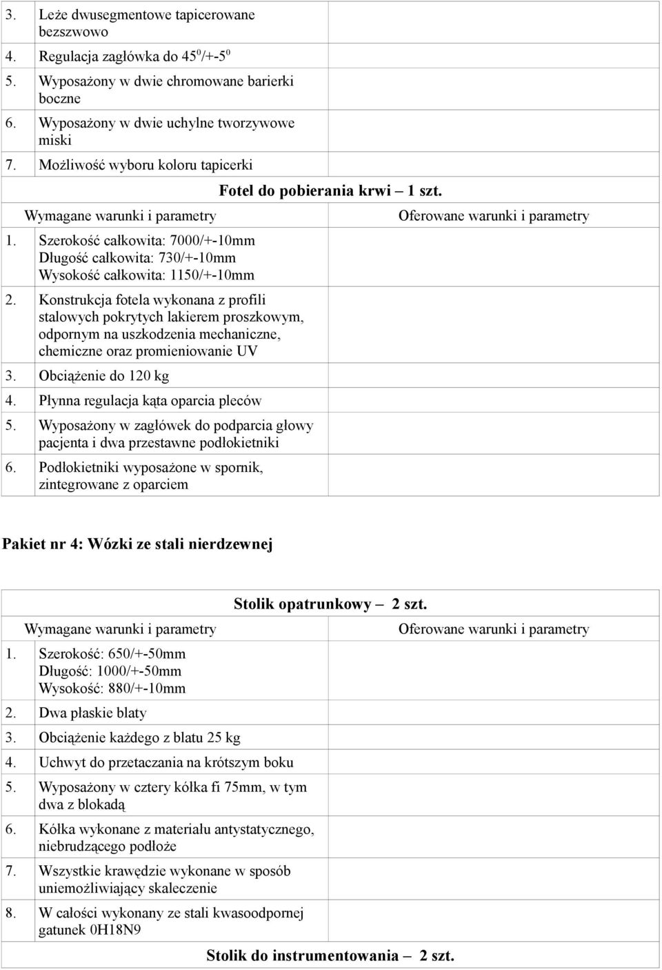 Płynna regulacja kąta oparcia pleców 5. Wyposażony w zagłówek do podparcia głowy pacjenta i dwa przestawne podłokietniki 6.
