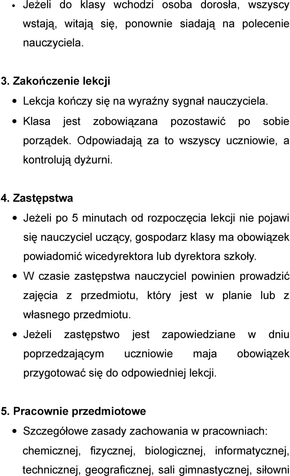 Zastępstwa Jeżeli po 5 minutach od rozpoczęcia lekcji nie pojawi się nauczyciel uczący, gospodarz klasy ma obowiązek powiadomić wicedyrektora lub dyrektora szkoły.