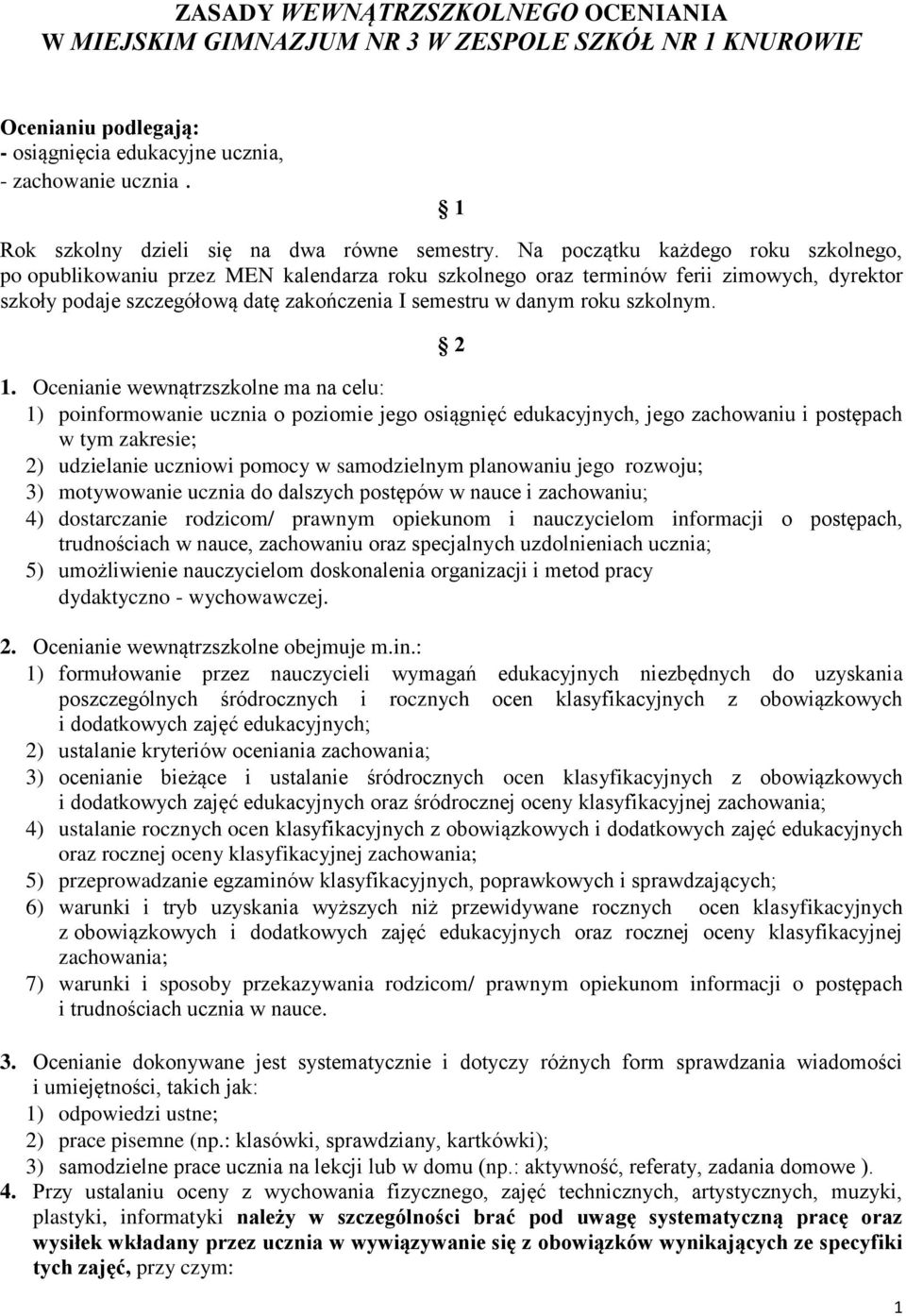Na początku każdego roku szkolnego, po opublikowaniu przez MEN kalendarza roku szkolnego oraz terminów ferii zimowych, dyrektor szkoły podaje szczegółową datę zakończenia I semestru w danym roku
