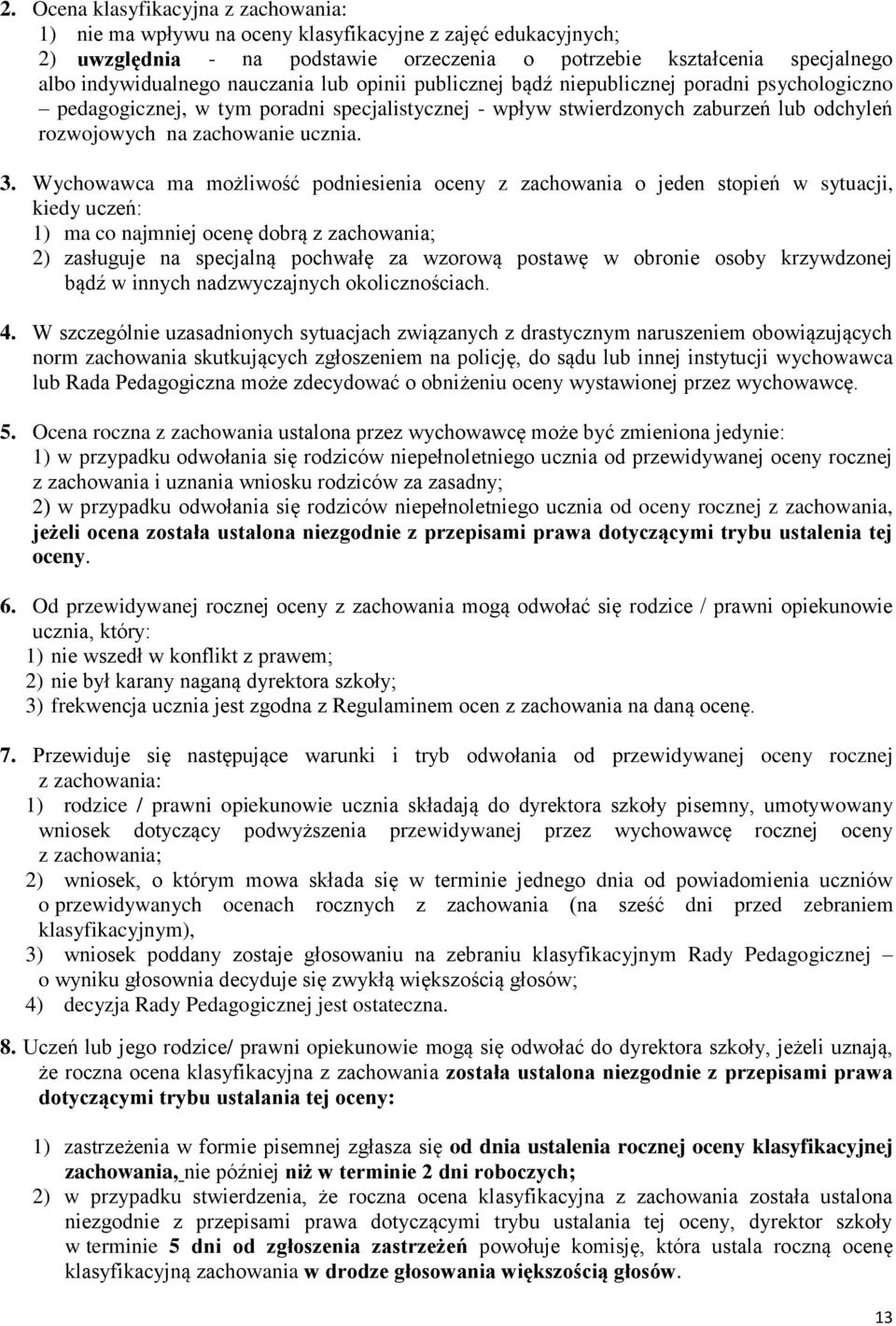 Wychowawca ma możliwość podniesienia oceny z zachowania o jeden stopień w sytuacji, kiedy uczeń: 1) ma co najmniej ocenę dobrą z zachowania; 2) zasługuje na specjalną pochwałę za wzorową postawę w