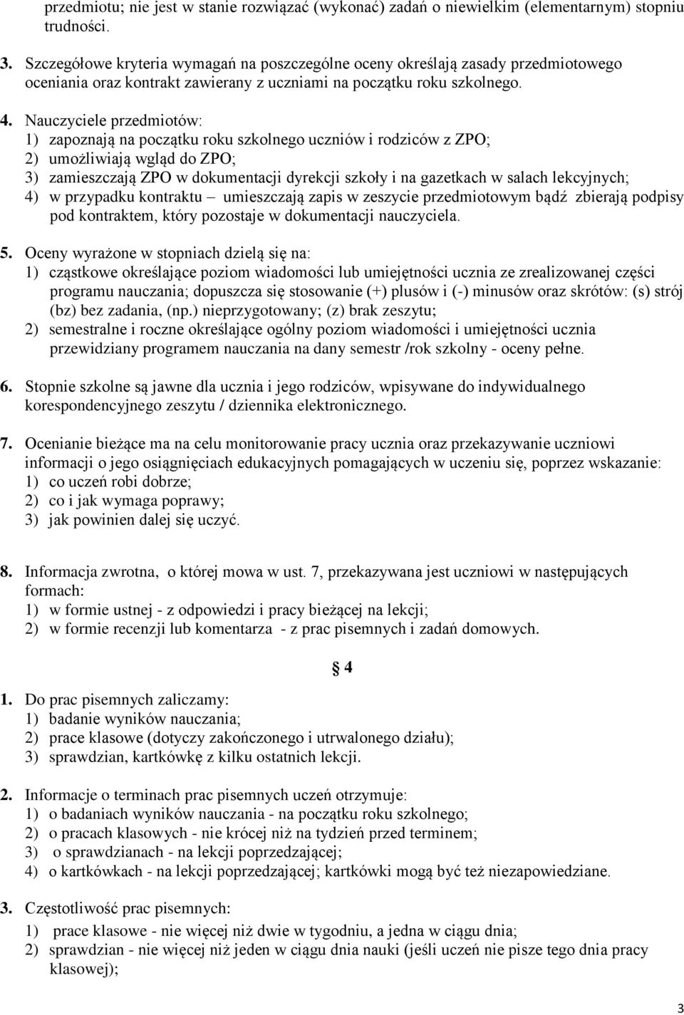 Nauczyciele przedmiotów: 1) zapoznają na początku roku szkolnego uczniów i rodziców z ZPO; 2) umożliwiają wgląd do ZPO; 3) zamieszczają ZPO w dokumentacji dyrekcji szkoły i na gazetkach w salach