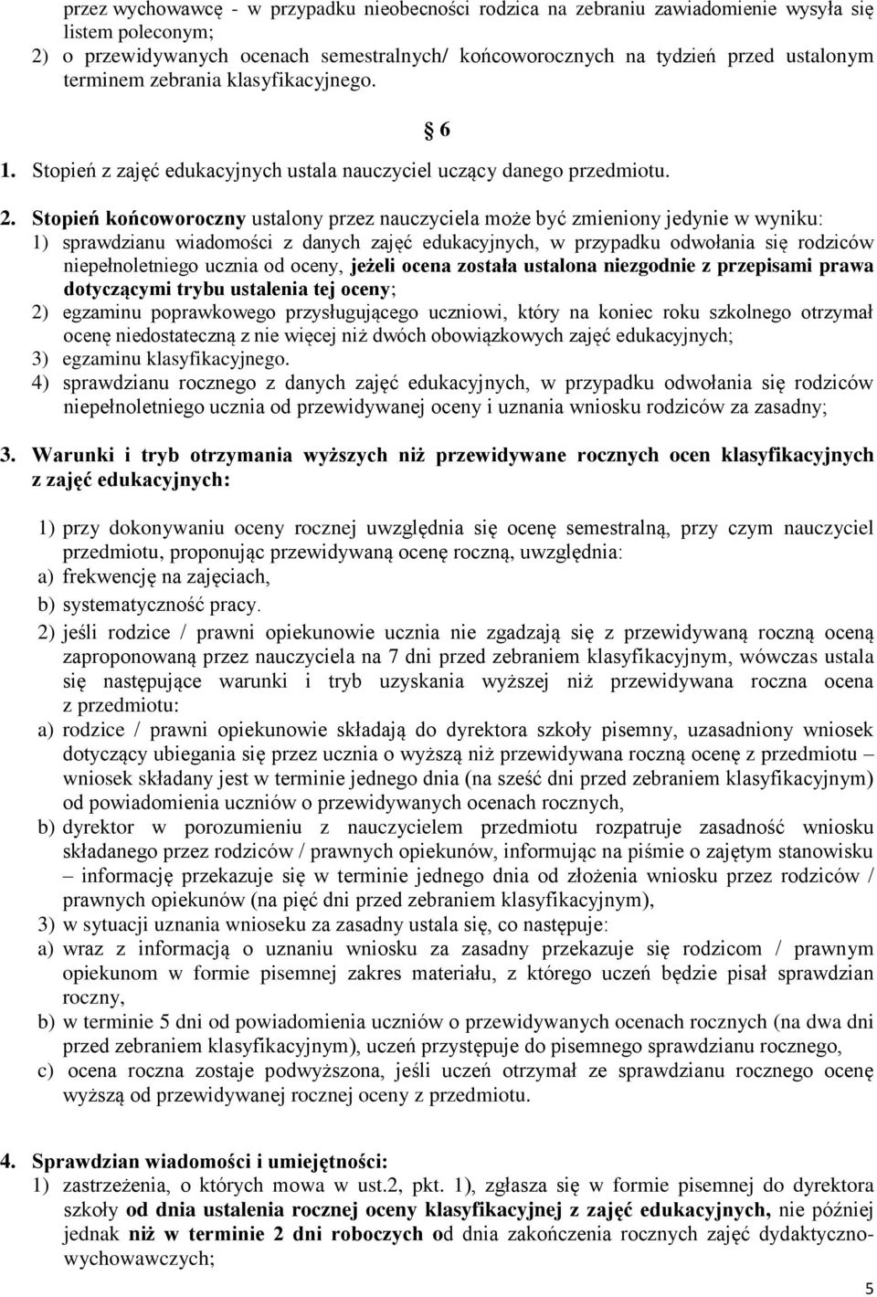 Stopień końcoworoczny ustalony przez nauczyciela może być zmieniony jedynie w wyniku: 1) sprawdzianu wiadomości z danych zajęć edukacyjnych, w przypadku odwołania się rodziców niepełnoletniego ucznia