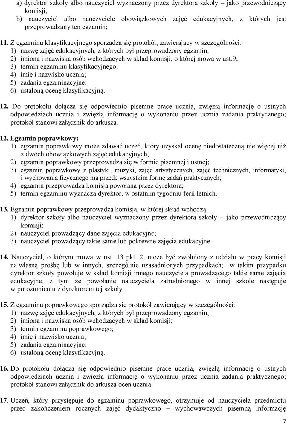 Z egzaminu klasyfikacyjnego sporządza się protokół, zawierający w szczególności: 1) nazwę zajęć edukacyjnych, z których był przeprowadzony egzamin; 2) imiona i nazwiska osób wchodzących w skład