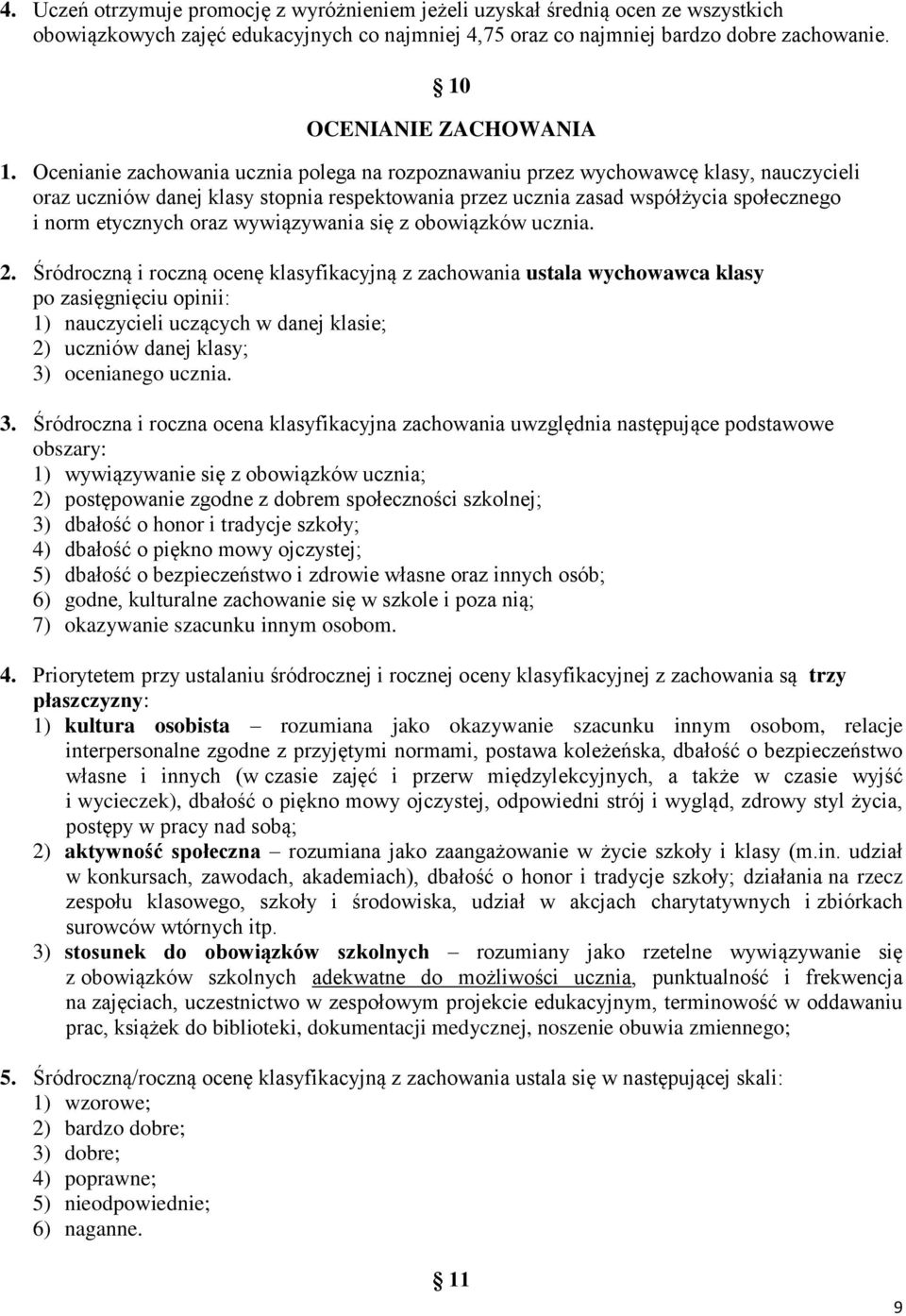 Ocenianie zachowania ucznia polega na rozpoznawaniu przez wychowawcę klasy, nauczycieli oraz uczniów danej klasy stopnia respektowania przez ucznia zasad współżycia społecznego i norm etycznych oraz