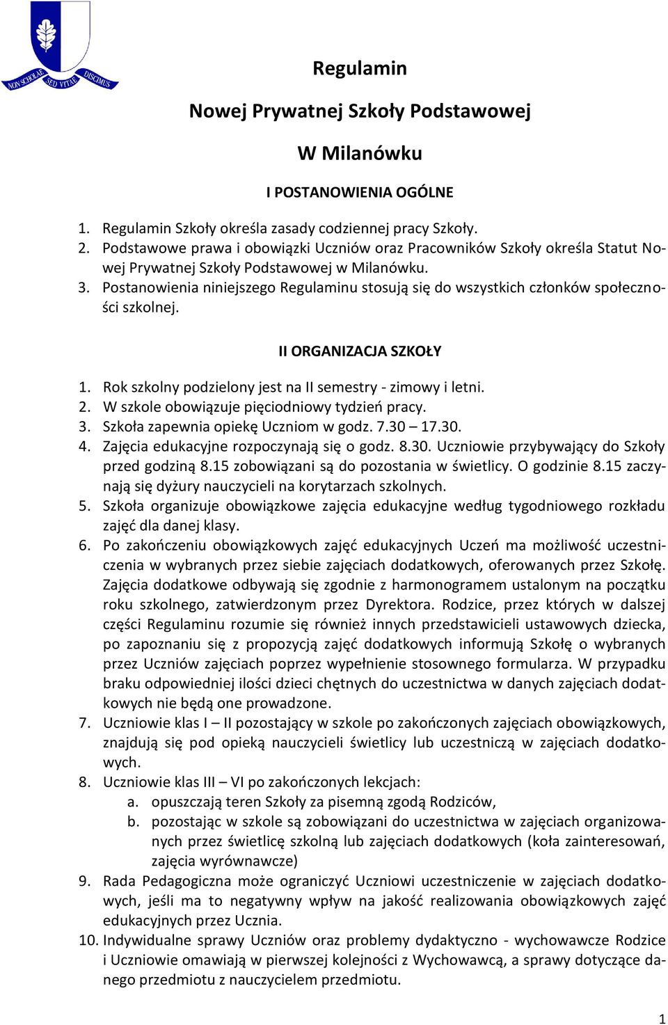 Postanowienia niniejszego Regulaminu stosują się do wszystkich członków społeczności szkolnej. II ORGANIZACJA SZKOŁY 1. Rok szkolny podzielony jest na II semestry - zimowy i letni. 2.