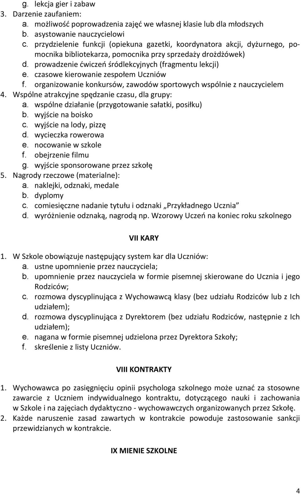 czasowe kierowanie zespołem Uczniów f. organizowanie konkursów, zawodów sportowych wspólnie z nauczycielem 4. Wspólne atrakcyjne spędzanie czasu, dla grupy: a.
