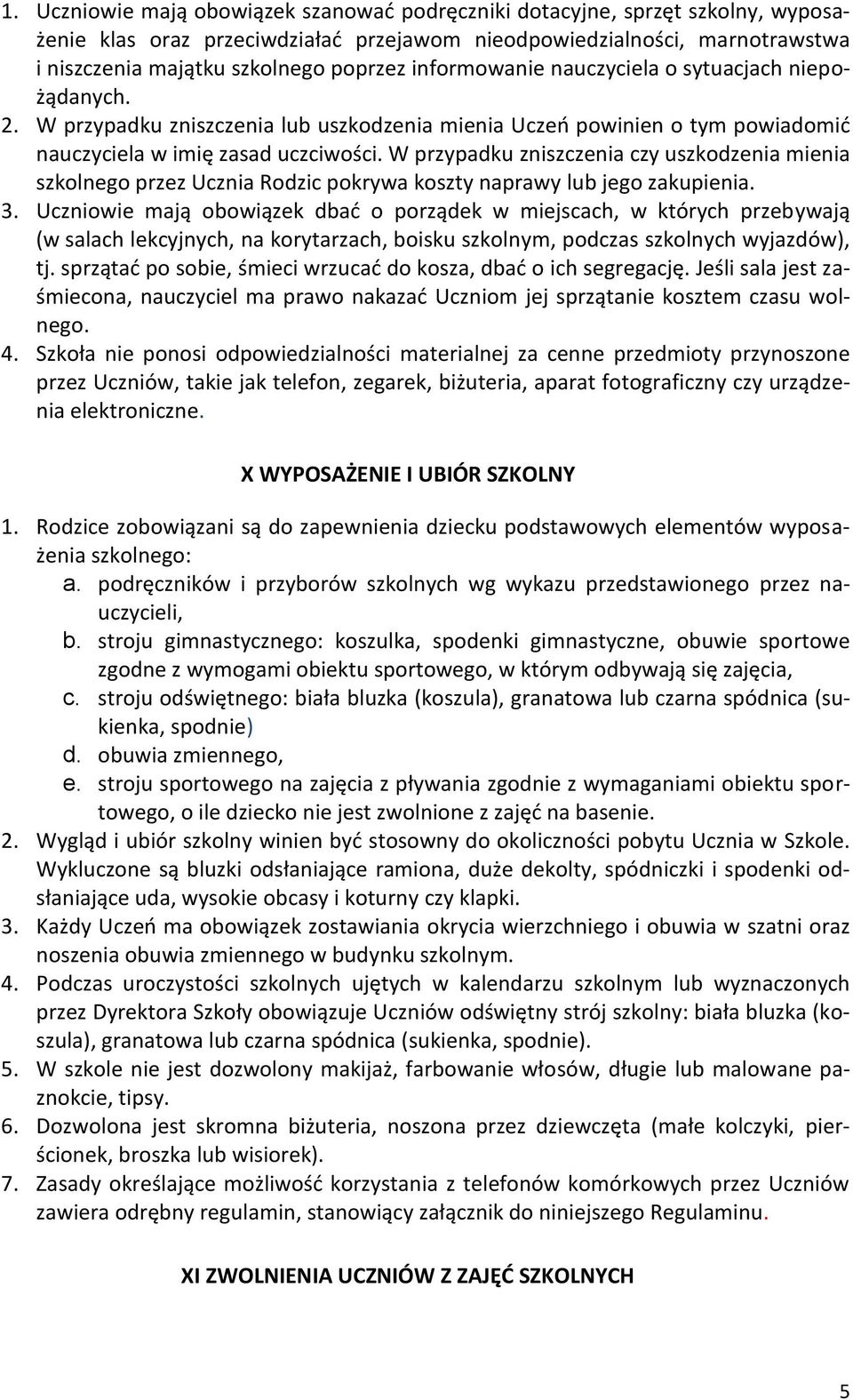 W przypadku zniszczenia czy uszkodzenia mienia szkolnego przez Ucznia Rodzic pokrywa koszty naprawy lub jego zakupienia. 3.