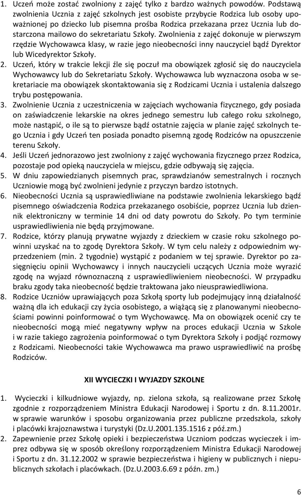 sekretariatu Szkoły. Zwolnienia z zajęć dokonuje w pierwszym rzędzie Wychowawca klasy, w razie jego nieobecności inny nauczyciel bądź Dyrektor lub Wicedyrektor Szkoły. 2.