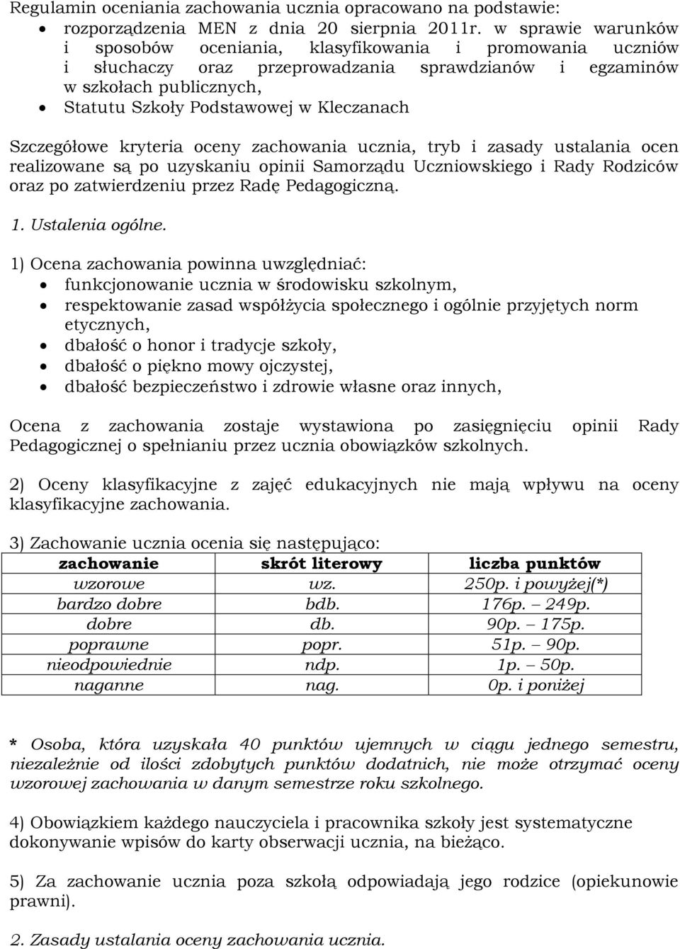 Szczegółowe kryteria oceny zachowania ucznia, tryb i zasady ustalania ocen realizowane są po uzyskaniu opinii Samorządu Uczniowskiego i Rady Rodziców oraz po zatwierdzeniu przez Radę Pedagogiczną. 1.