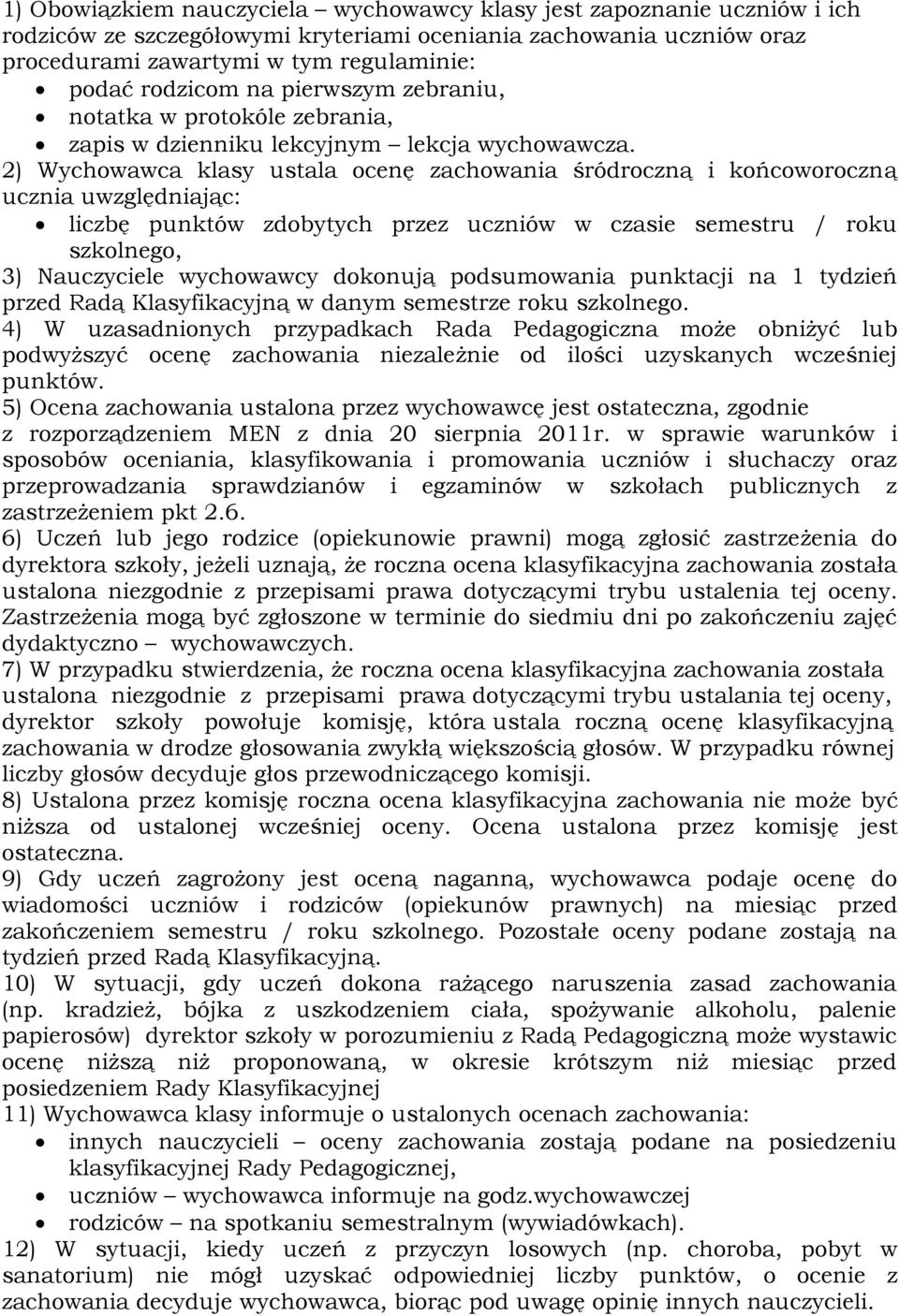 2) Wychowawca klasy ustala ocenę zachowania śródroczną i końcoworoczną ucznia uwzględniając: liczbę punktów zdobytych przez uczniów w czasie semestru / roku szkolnego, 3) Nauczyciele wychowawcy