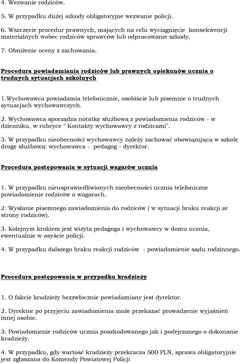 Procedura powiadamiania rodziców lub prawnych opiekunów ucznia o trudnych sytuacjach szkolnych 1.Wychowawca powiadamia telefonicznie, osobiście lub pisemnie o trudnych sytuacjach wychowawczych. 2.