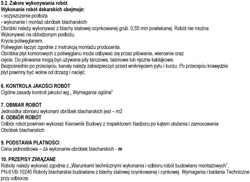 Obróbka płyt komorowych z poliwęglanu może odbywać się przez piłowanie, wiercenie oraz cięcie. Do piłowania mogą być używane piły tarczowe, taśmowe lub ręczne kabłąkowe.