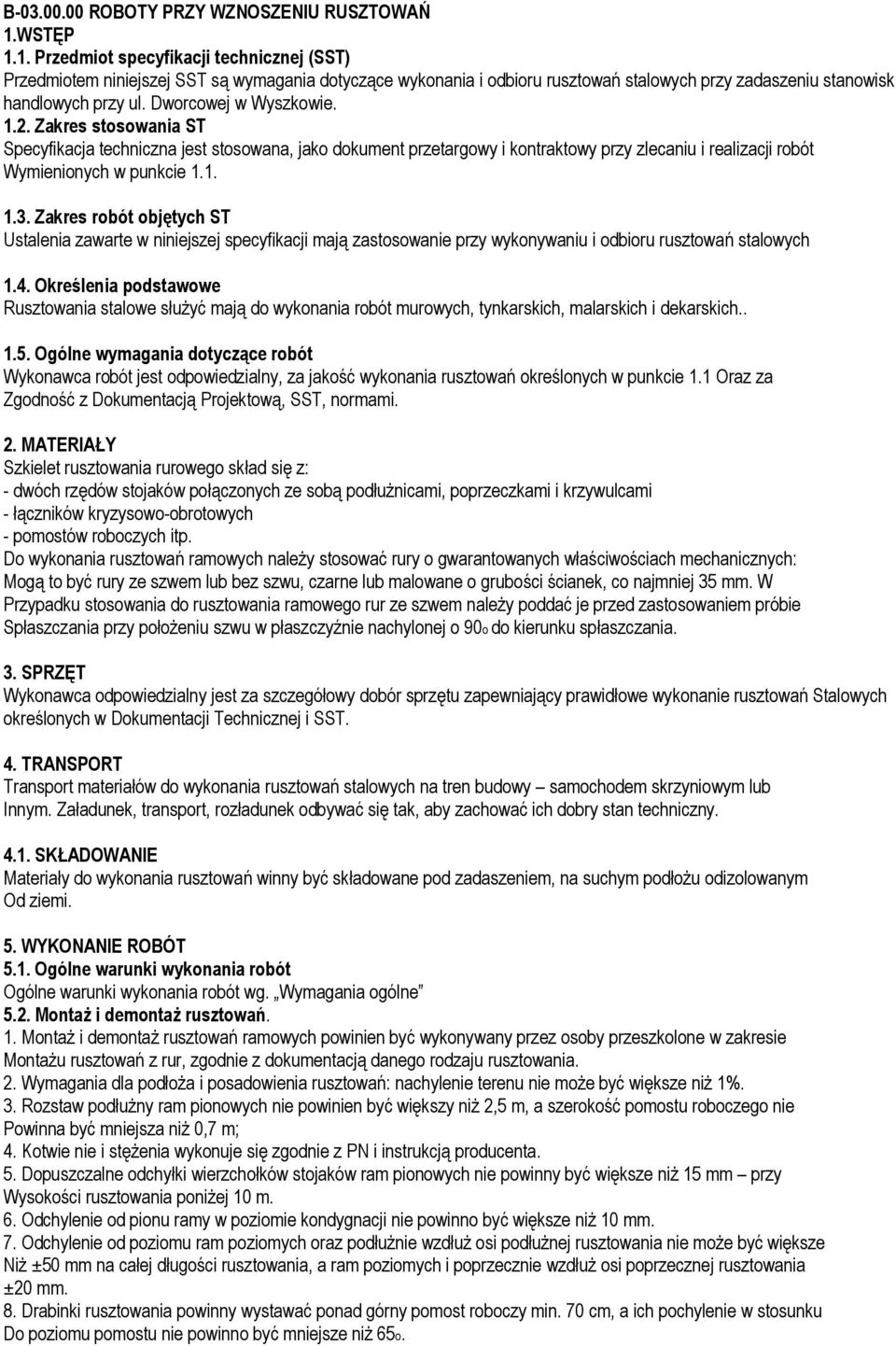 Dworcowej w Wyszkowie. 1.2. Zakres stosowania ST Specyfikacja techniczna jest stosowana, jako dokument przetargowy i kontraktowy przy zlecaniu i realizacji robót Wymienionych w punkcie 1.1. 1.3.