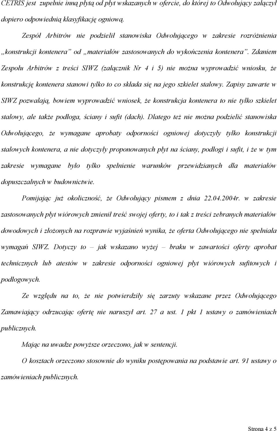 Zdaniem Zespołu Arbitrów z treści SIWZ (załącznik Nr 4 i 5) nie można wyprowadzić wniosku, że konstrukcję kontenera stanowi tylko to co składa się na jego szkielet stalowy.