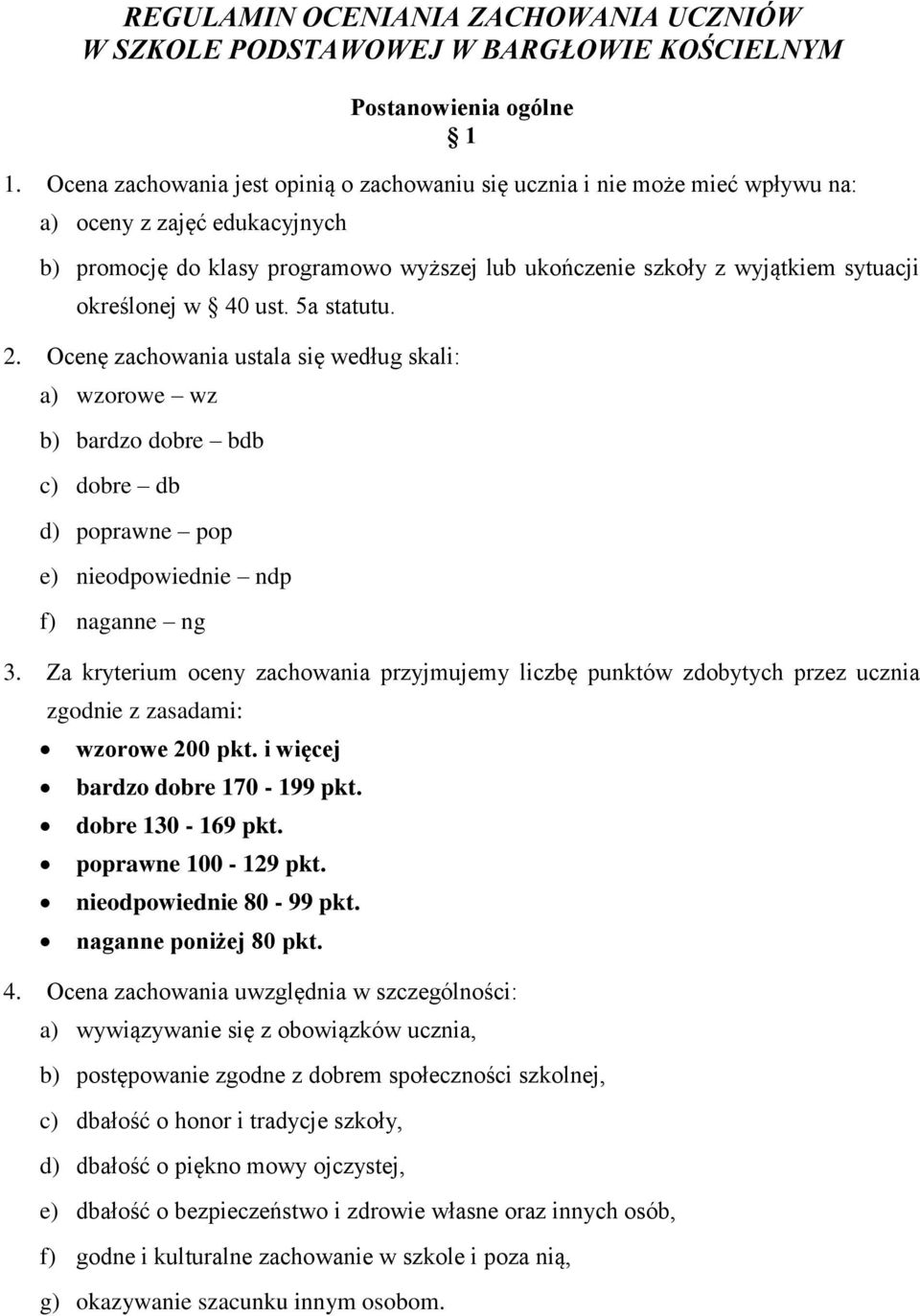 określonej w 40 ust. 5a statutu. 2. Ocenę zachowania ustala się według skali: a) wzorowe wz b) bardzo dobre bdb c) dobre db d) poprawne pop e) nieodpowiednie ndp f) naganne ng 3.