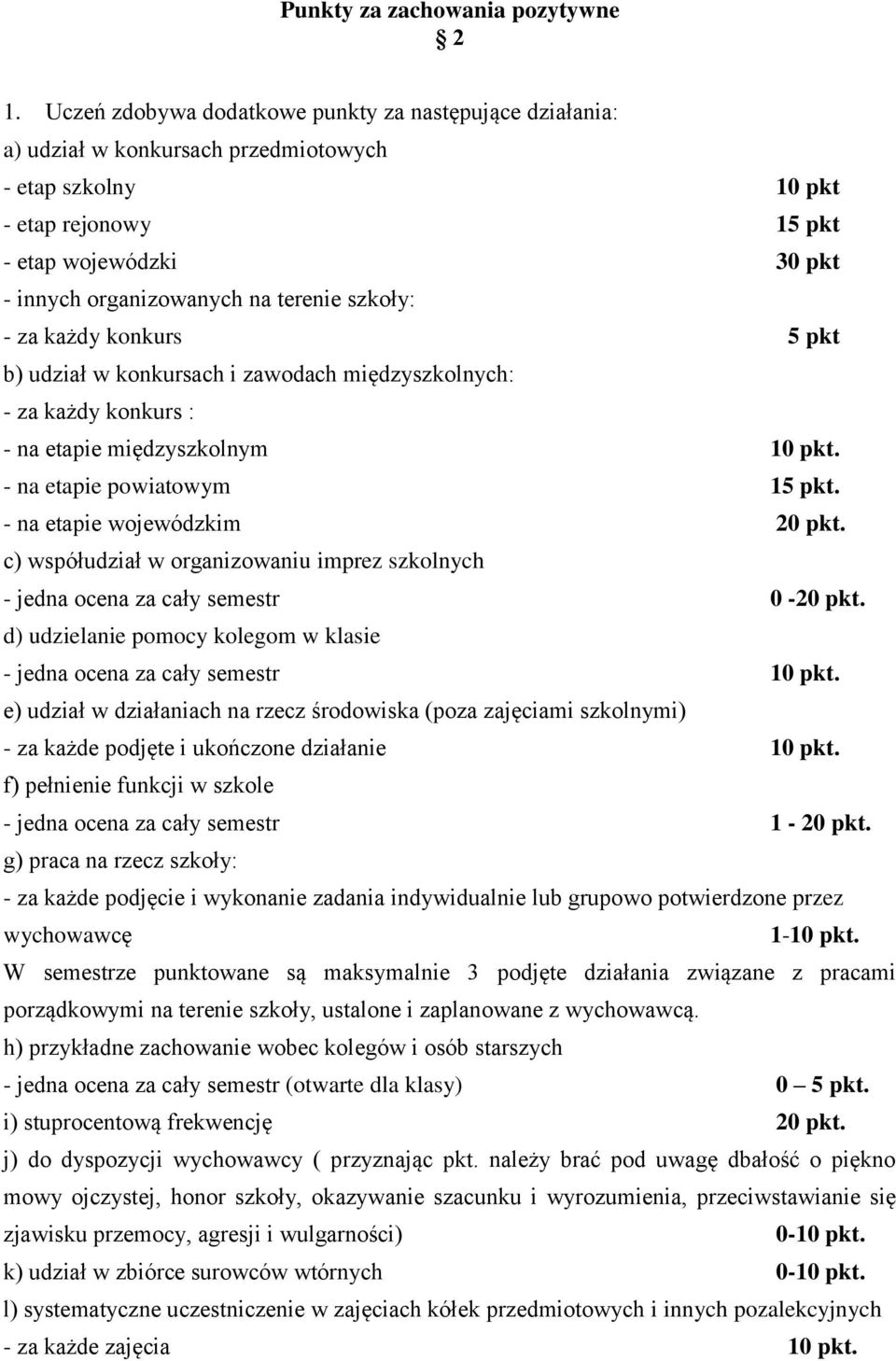 szkoły: - za każdy konkurs 5 pkt b) udział w konkursach i zawodach międzyszkolnych: - za każdy konkurs : - na etapie międzyszkolnym 10 pkt. - na etapie powiatowym 15 pkt.