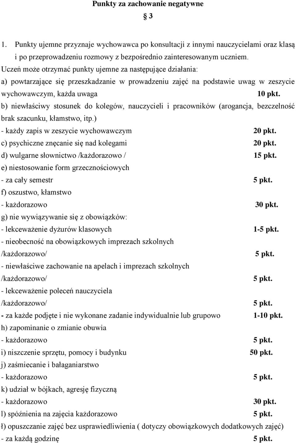 b) niewłaściwy stosunek do kolegów, nauczycieli i pracowników (arogancja, bezczelność brak szacunku, kłamstwo, itp.) - każdy zapis w zeszycie wychowawczym 20 pkt.