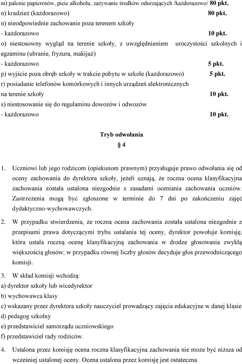 p) wyjście poza obręb szkoły w trakcie pobytu w szkole (każdorazowo) 5 pkt. r) posiadanie telefonów komórkowych i innych urządzeń elektronicznych na terenie szkoły 10 pkt.