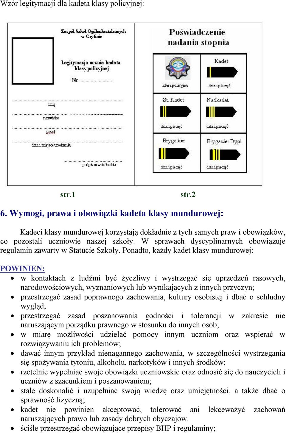 W sprawach dyscyplinarnych obowiązuje regulamin zawarty w Statucie Szkoły.
