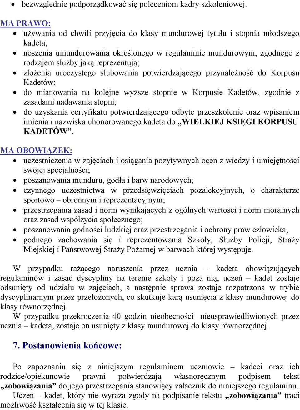 reprezentują; złożenia uroczystego ślubowania potwierdzającego przynależność do Korpusu Kadetów; do mianowania na kolejne wyższe stopnie w Korpusie Kadetów, zgodnie z zasadami nadawania stopni; do