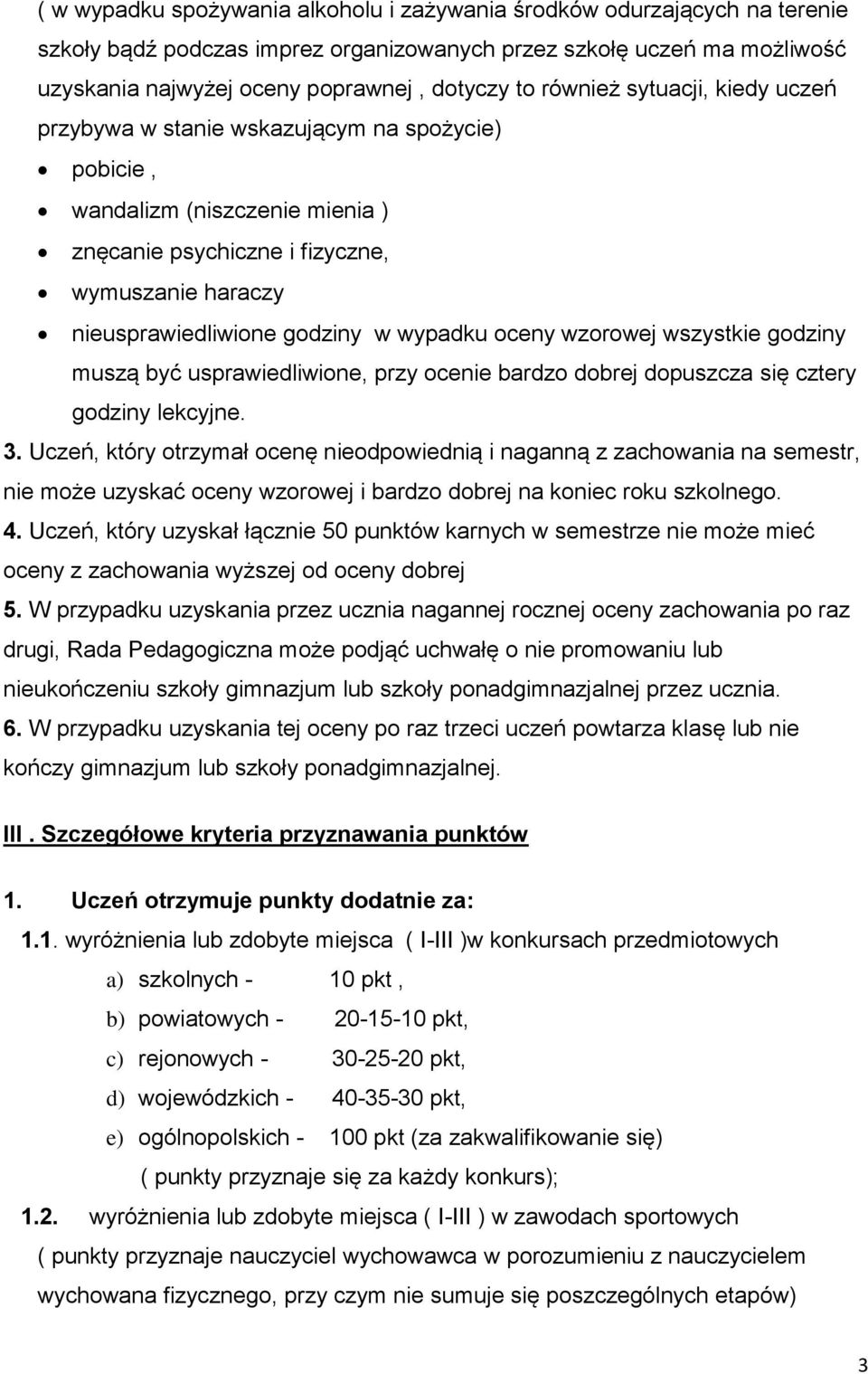 wypadku oceny wzorowej wszystkie godziny muszą być usprawiedliwione, przy ocenie bardzo dobrej dopuszcza się cztery godziny lekcyjne. 3.