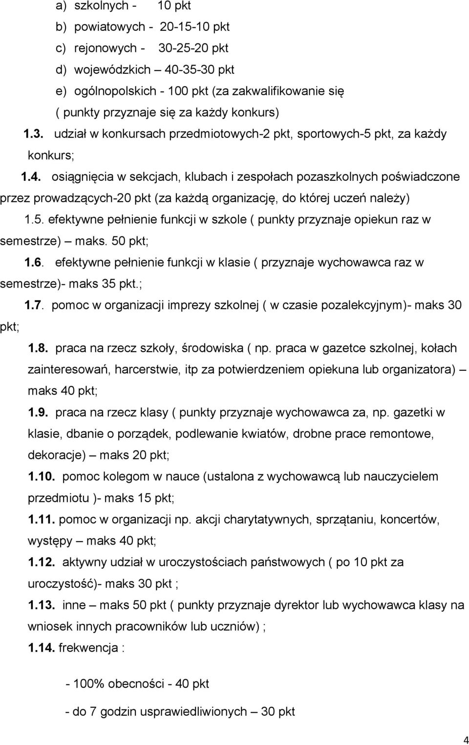 osiągnięcia w sekcjach, klubach i zespołach pozaszkolnych poświadczone przez prowadzących-20 pkt (za każdą organizację, do której uczeń należy) 1.5.