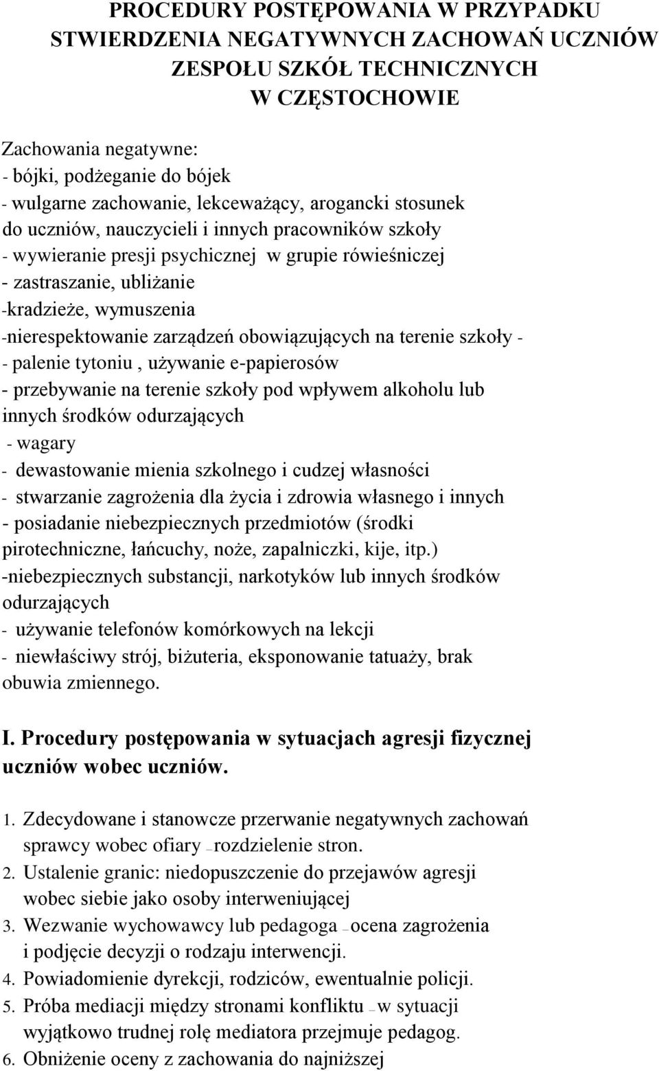 -nierespektowanie zarządzeń obowiązujących na terenie szkoły - - palenie tytoniu, używanie e-papierosów - przebywanie na terenie szkoły pod wpływem alkoholu lub innych środków odurzających - wagary -