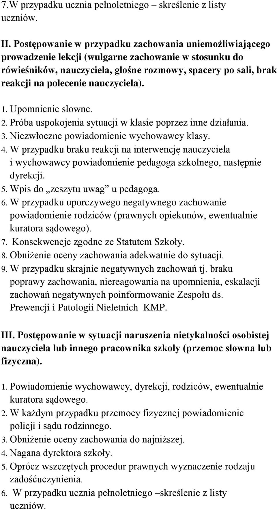 nauczyciela). 1. Upomnienie słowne. 2. Próba uspokojenia sytuacji w klasie poprzez inne działania. 3. Niezwłoczne powiadomienie wychowawcy klasy. 4.