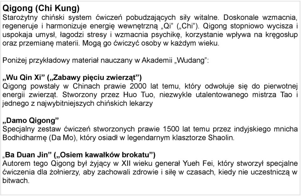 Poniżej przykładowy materiał nauczany w : Wu Qin Xi ( Zabawy pięciu zwierząt ) Qigong powstały w Chinach prawie 2000 lat temu, który odwołuje się do pierwotnej energii zwierząt.