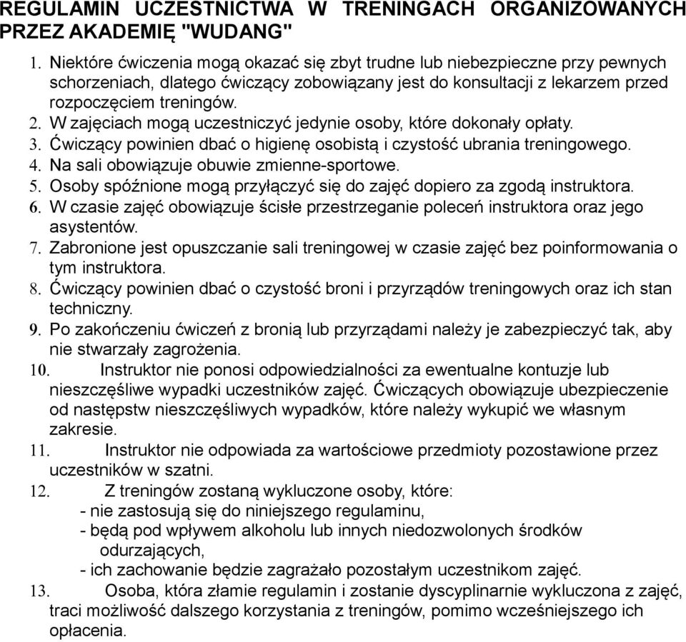 W zajęciach mogą uczestniczyć jedynie osoby, które dokonały opłaty. 3. Ćwiczący powinien dbać o higienę osobistą i czystość ubrania treningowego. 4. Na sali obowiązuje obuwie zmienne-sportowe. 5.