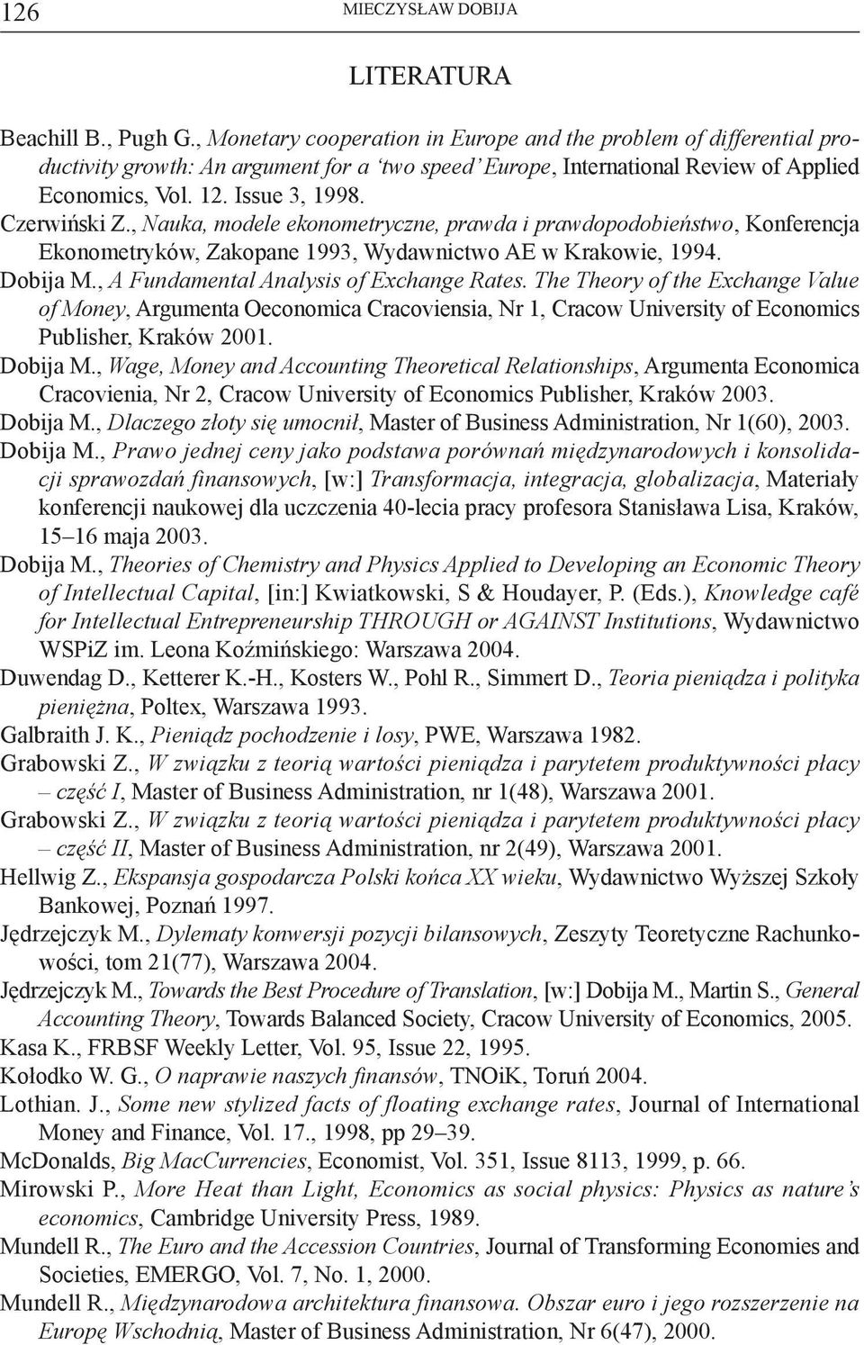 Czerwiński Z., Nauka, modele ekonometryczne, prawda i prawdopodobieństwo, Konferencja Ekonometryków, Zakopane 1993, Wydawnictwo AE w Krakowie, 1994. Dobija M.