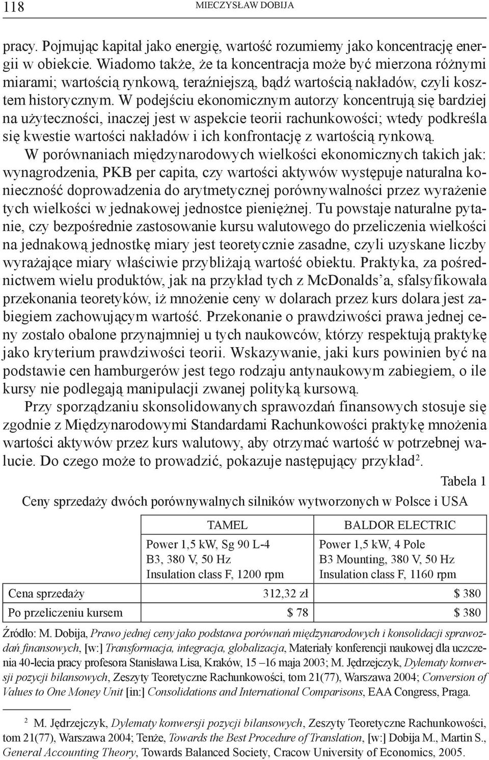 W podejściu ekonomicznym autorzy koncentrują się bardziej na użyteczności, inaczej jest w aspekcie teorii rachunkowości; wtedy podkreśla się kwestie wartości nakładów i ich konfrontację z wartością