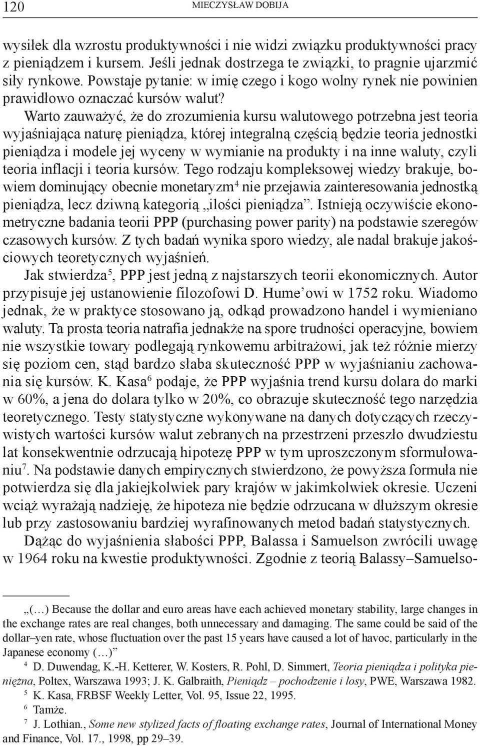 Warto zauważyć, że do zrozumienia kursu walutowego potrzebna jest teoria wyjaśniająca naturę pieniądza, której integralną częścią będzie teoria jednostki pieniądza i modele jej wyceny w wymianie na