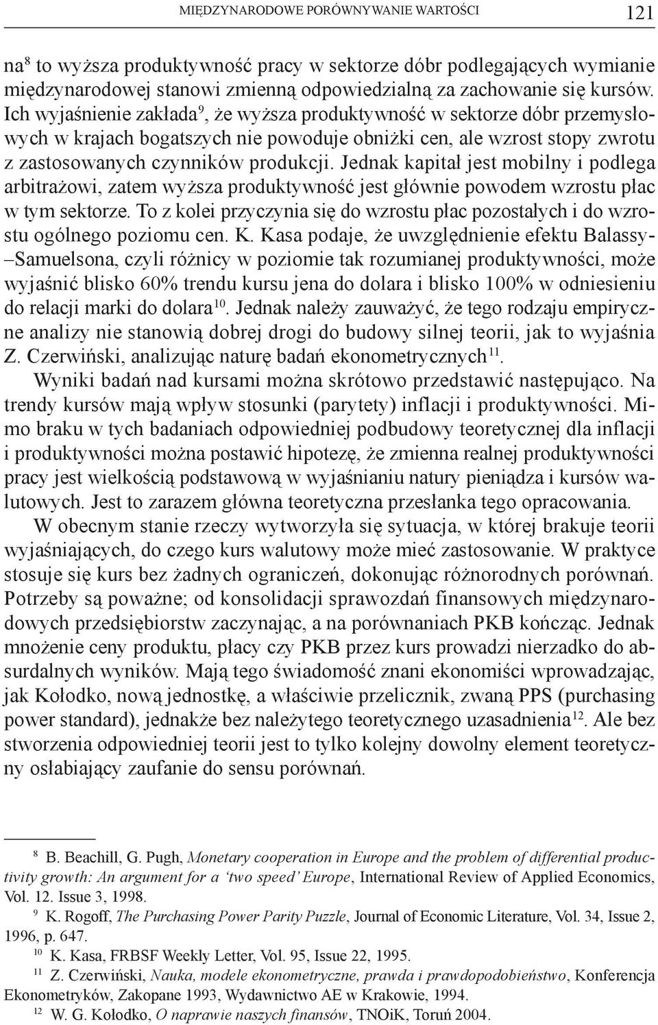 Jednak kapitał jest mobilny i podlega arbitrażowi, zatem wyższa produktywność jest głównie powodem wzrostu płac w tym sektorze.
