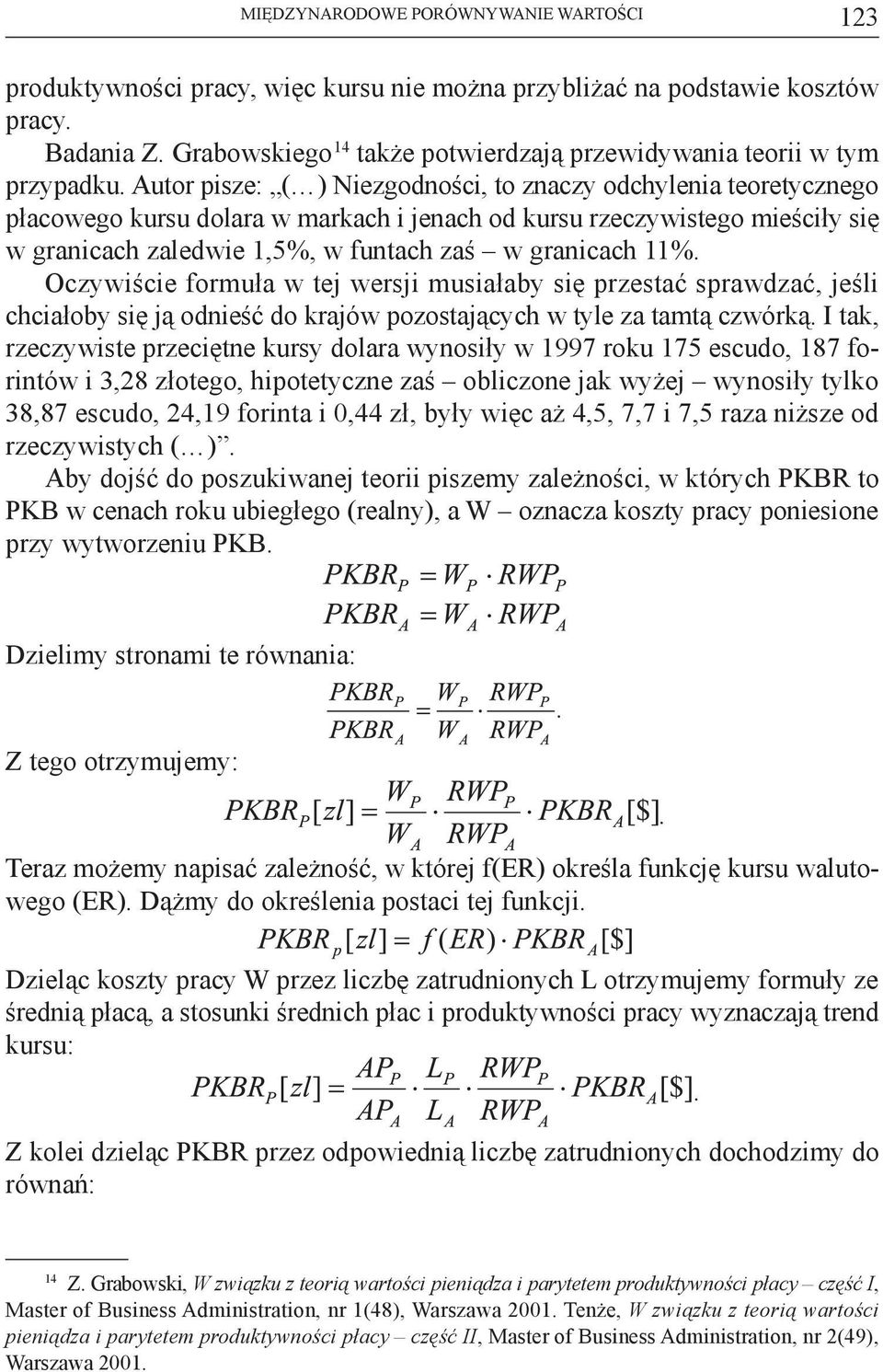 Autor pisze: ( ) Niezgodności, to znaczy odchylenia teoretycznego płacowego kursu dolara w markach i jenach od kursu rzeczywistego mieściły się w granicach zaledwie 1,5%, w funtach zaś w granicach