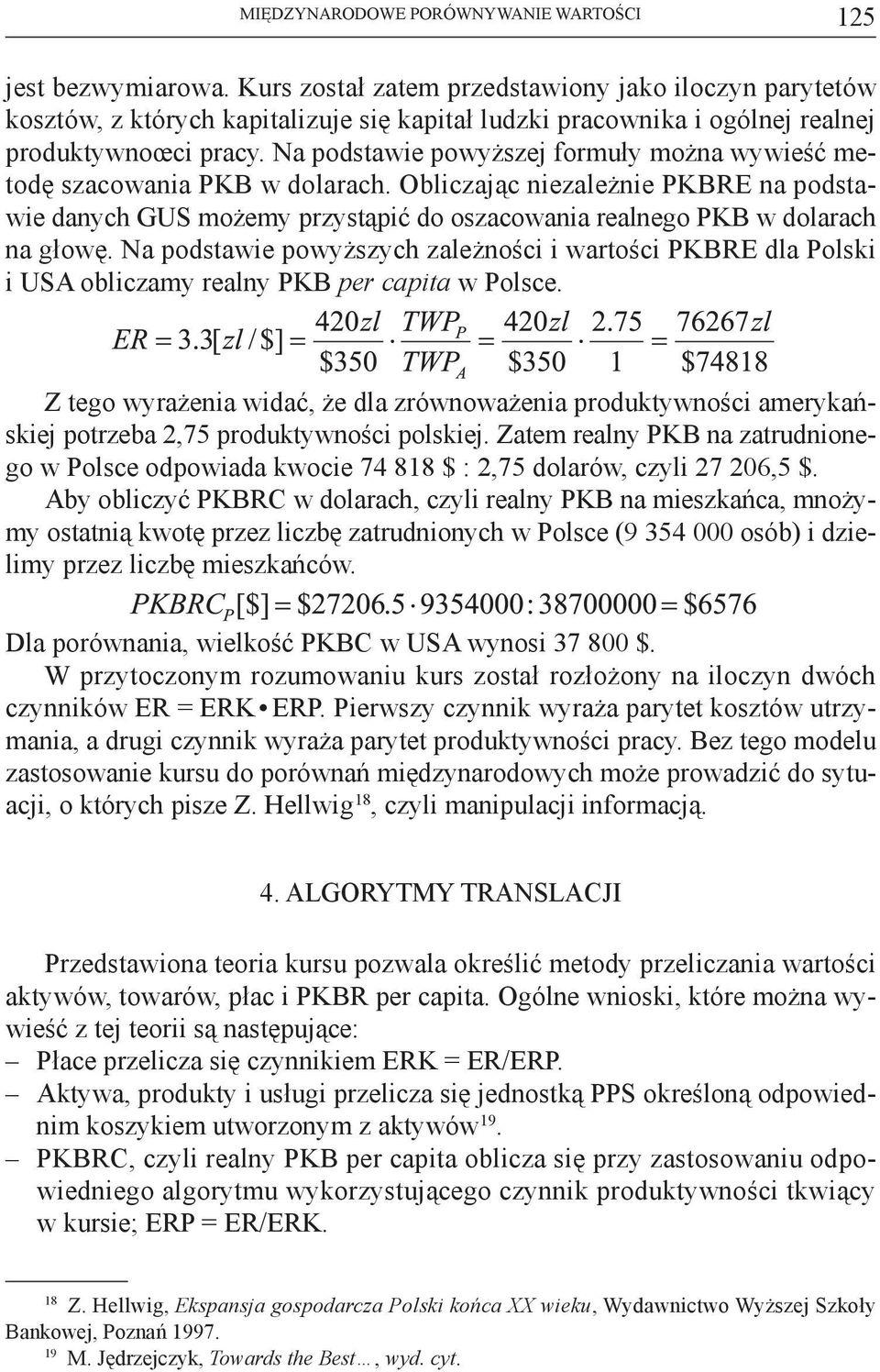 Na podstawie powyższej formuły można wywieść metodę szacowania PKB w dolarach. Obliczając niezależnie PKBRE na podstawie danych GUS możemy przystąpić do oszacowania realnego PKB w dolarach na głowę.